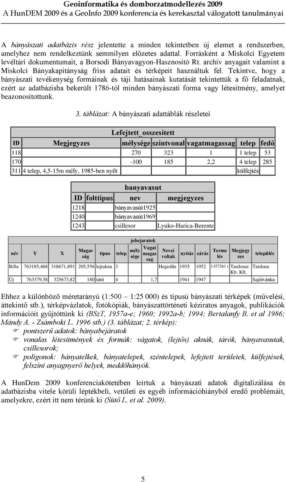 Tekintve, hogy a bányászati tevékenység formáinak és táji hatásainak kutatását tekintettük a fõ feladatnak, ezért az adatbázisba bekerült 1786-tól minden bányászati forma vagy létesítmény, amelyet