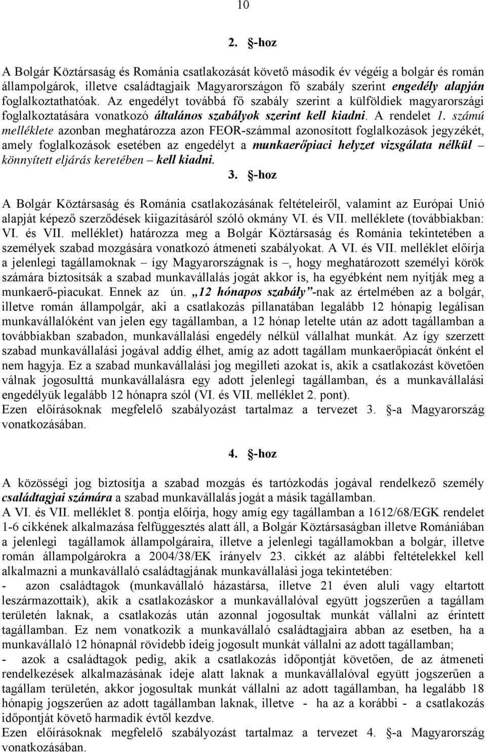 számú melléklete azonban meghatározza azon FEOR-számmal azonosított foglalkozások jegyzékét, amely foglalkozások esetében az engedélyt a munkaerőpiaci helyzet vizsgálata nélkül könnyített eljárás