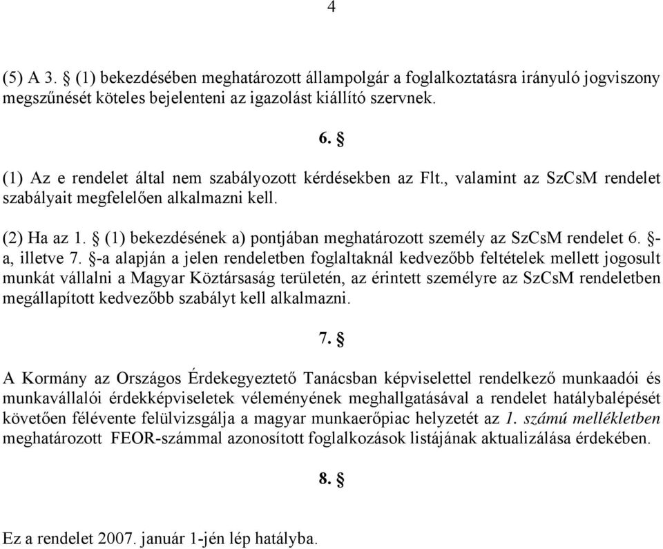 (1) bekezdésének a) pontjában meghatározott személy az SzCsM rendelet 6. - a, illetve 7.