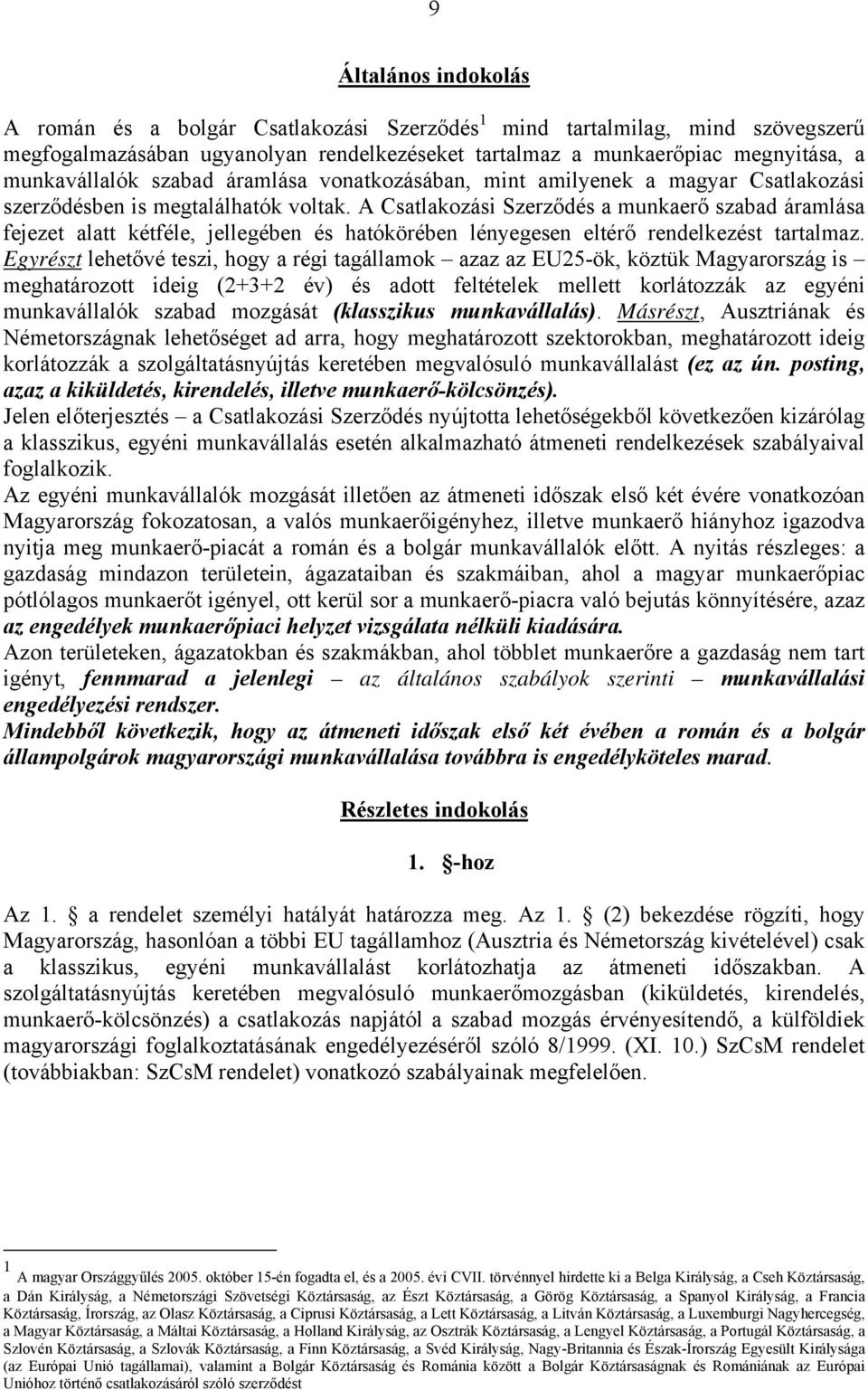 A Csatlakozási Szerződés a munkaerő szabad áramlása fejezet alatt kétféle, jellegében és hatókörében lényegesen eltérő rendelkezést tartalmaz.