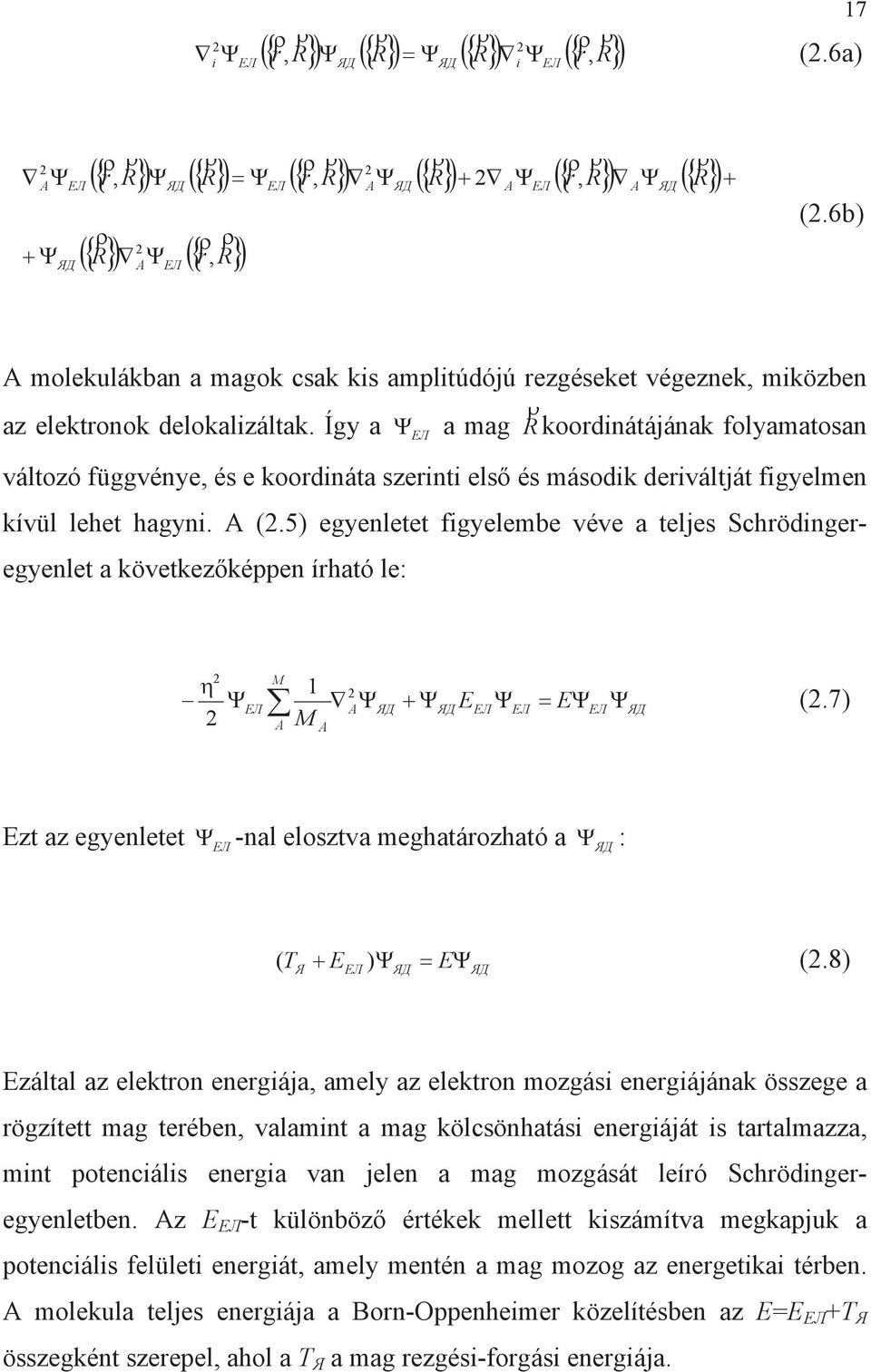 5) egyenletet fgyelembe véve a teljes Schrödngeregyenlet a következképpen írható le: 1 M E (.7) Ezt az egyenletet -nal elosztva meghatározható a : ( T ) E (.