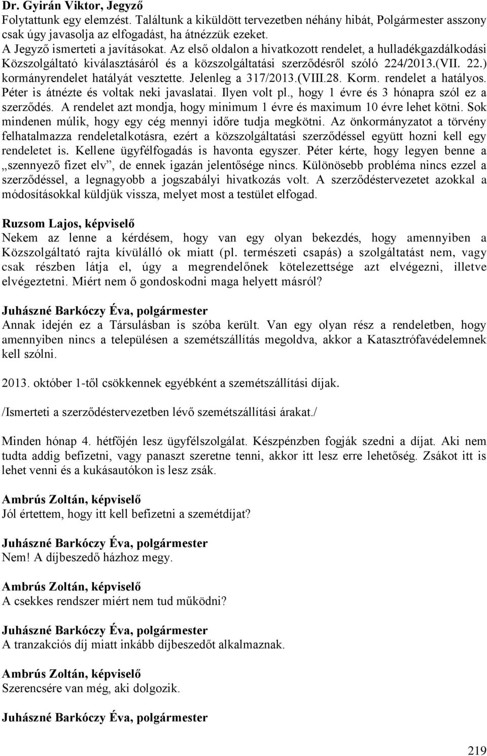 /2013.(VII. 22.) kormányrendelet hatályát vesztette. Jelenleg a 317/2013.(VIII.28. Korm. rendelet a hatályos. Péter is átnézte és voltak neki javaslatai. Ilyen volt pl.