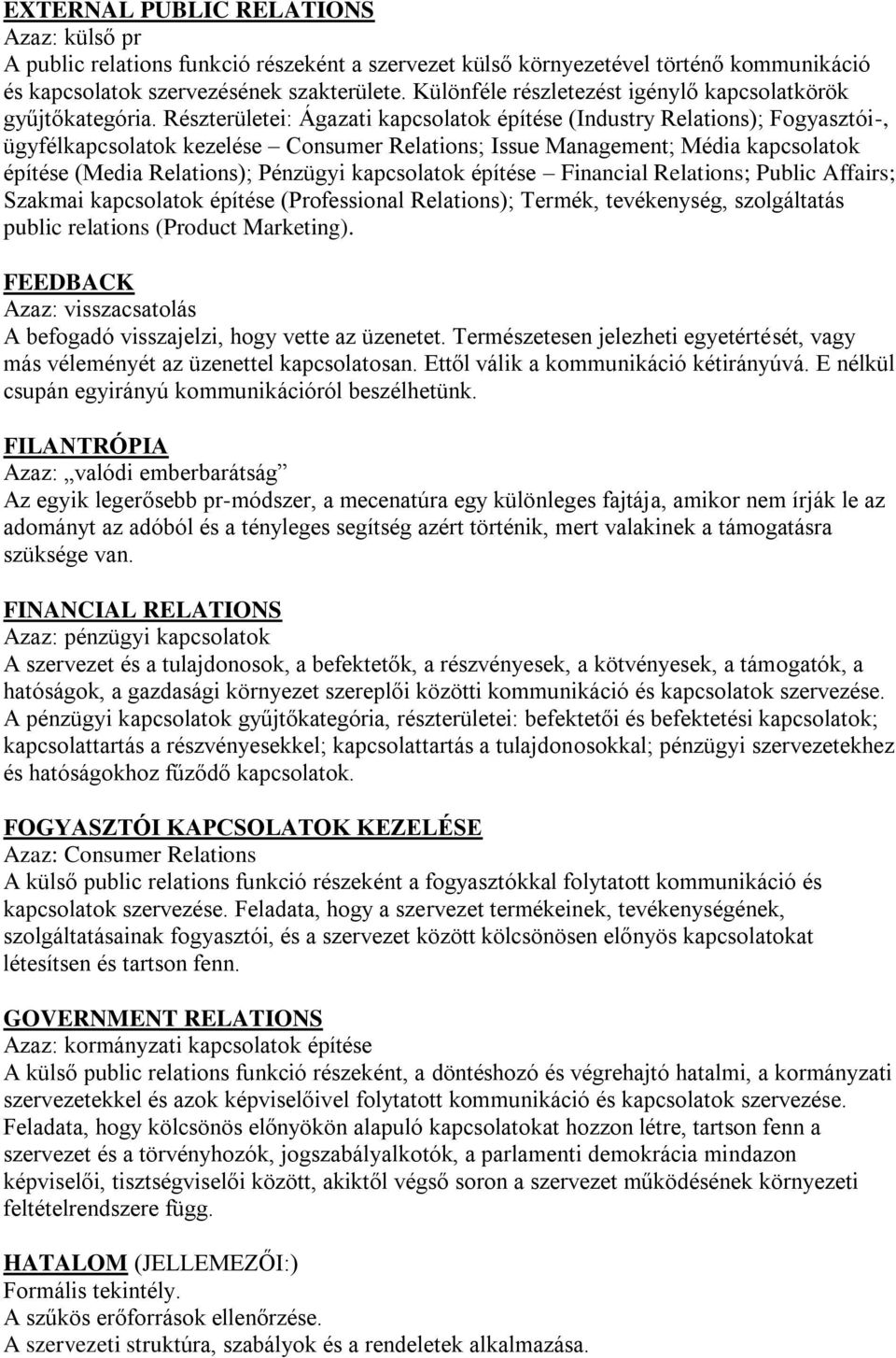 Részterületei: Ágazati kapcsolatok építése (Industry Relations); Fogyasztói-, ügyfélkapcsolatok kezelése Consumer Relations; Issue Management; Média kapcsolatok építése (Media Relations); Pénzügyi