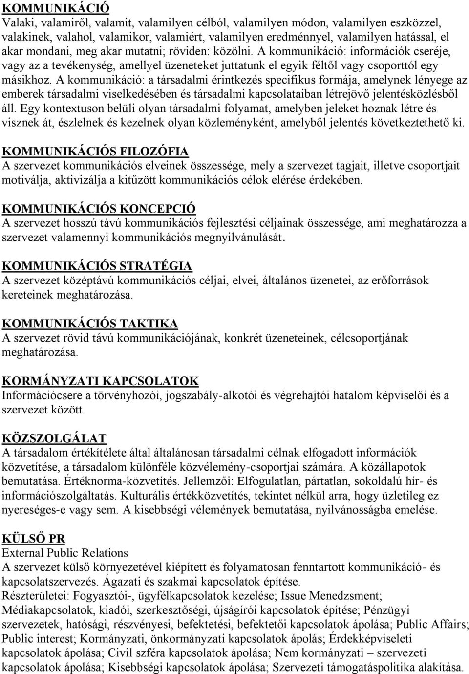 A kommunikáció: a társadalmi érintkezés specifikus formája, amelynek lényege az emberek társadalmi viselkedésében és társadalmi kapcsolataiban létrejövő jelentésközlésből áll.