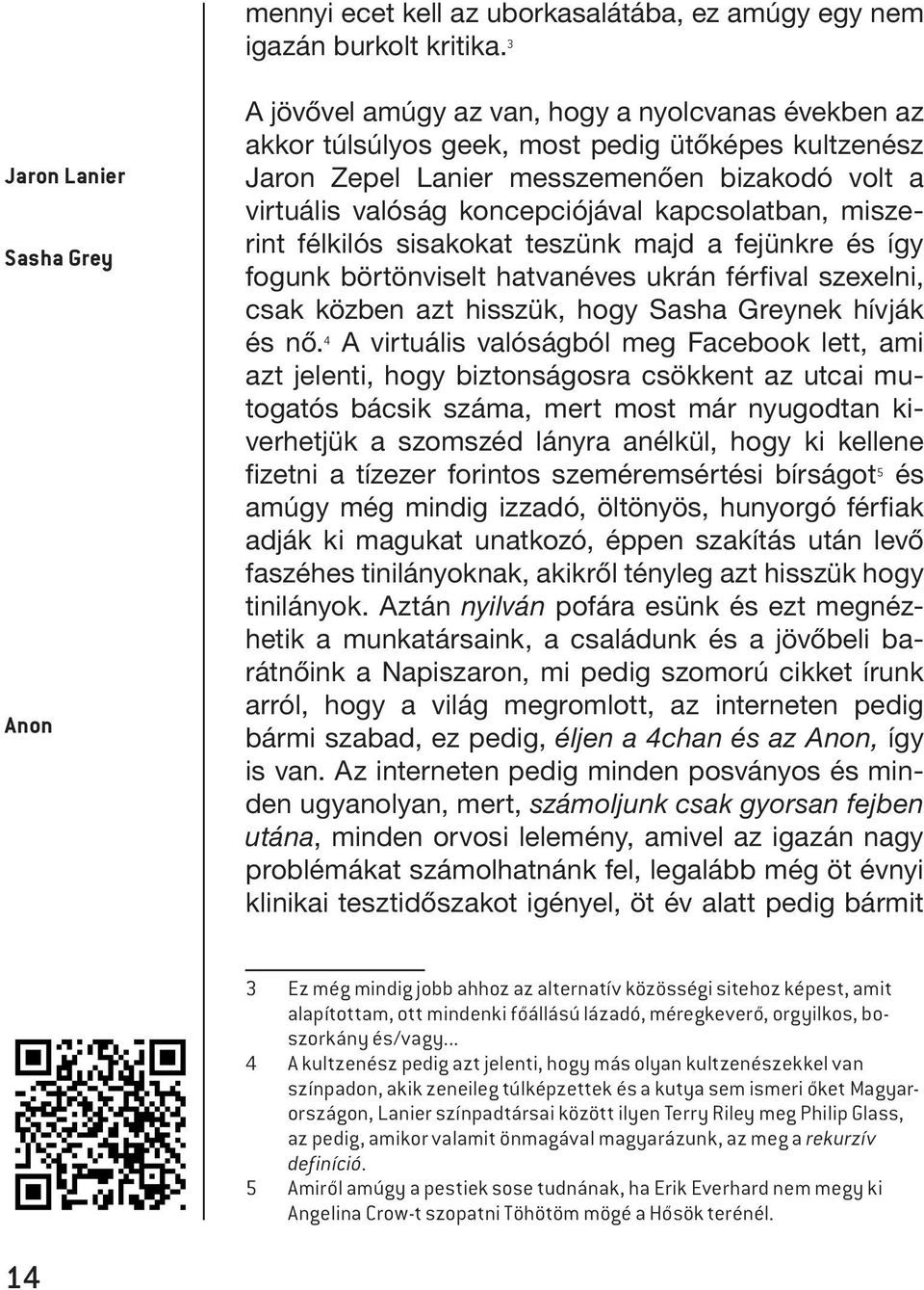 valóság koncepciójával kapcsolatban, miszerint félkilós sisakokat teszünk majd a fejünkre és így fogunk börtönviselt hatvanéves ukrán férfival szexelni, csak közben azt hisszük, hogy Sasha Greynek