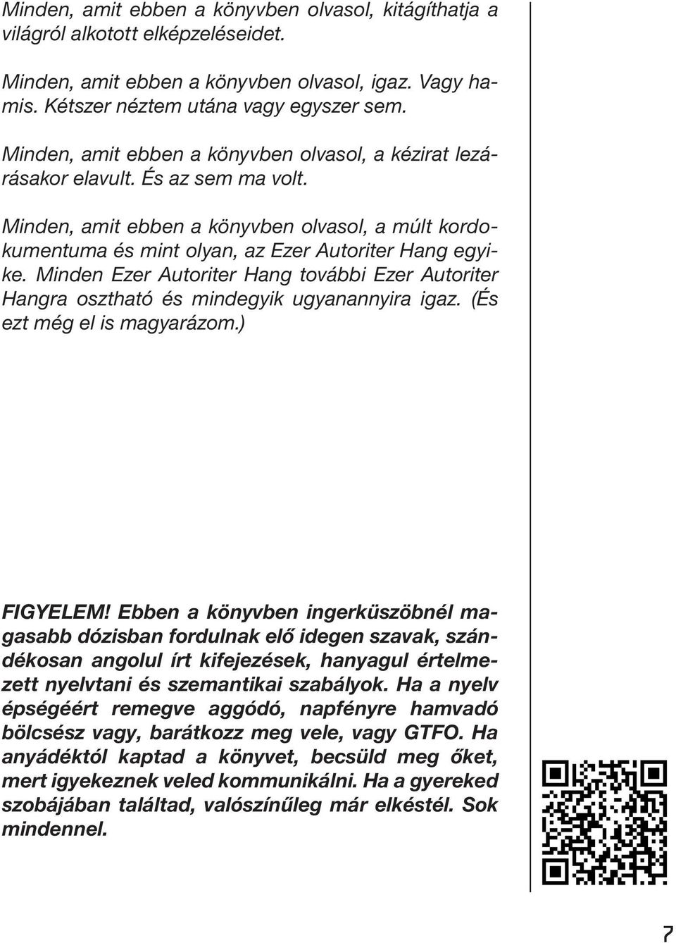 Minden Ezer Autoriter Hang további Ezer Autoriter Hangra osztható és mindegyik ugyanannyira igaz. (És ezt még el is magyarázom.) FIGYELEM!