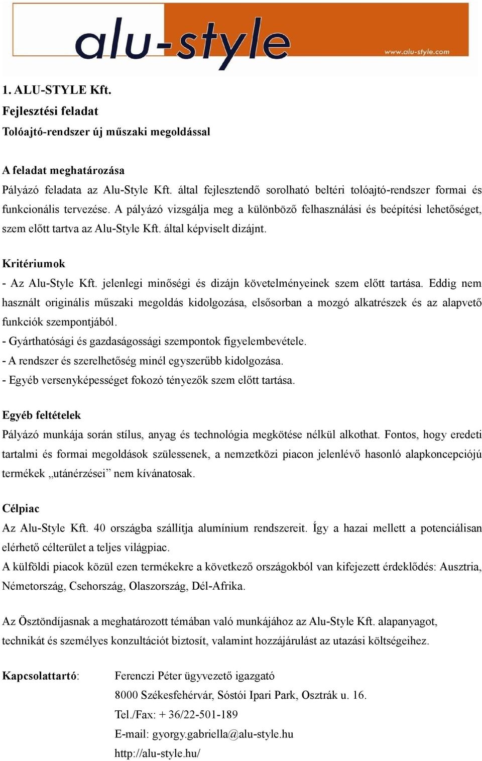 által képviselt dizájnt. Kritériumk - Az Alu-Style Kft. jelenlegi minőségi és dizájn követelményeinek szem előtt tartása.