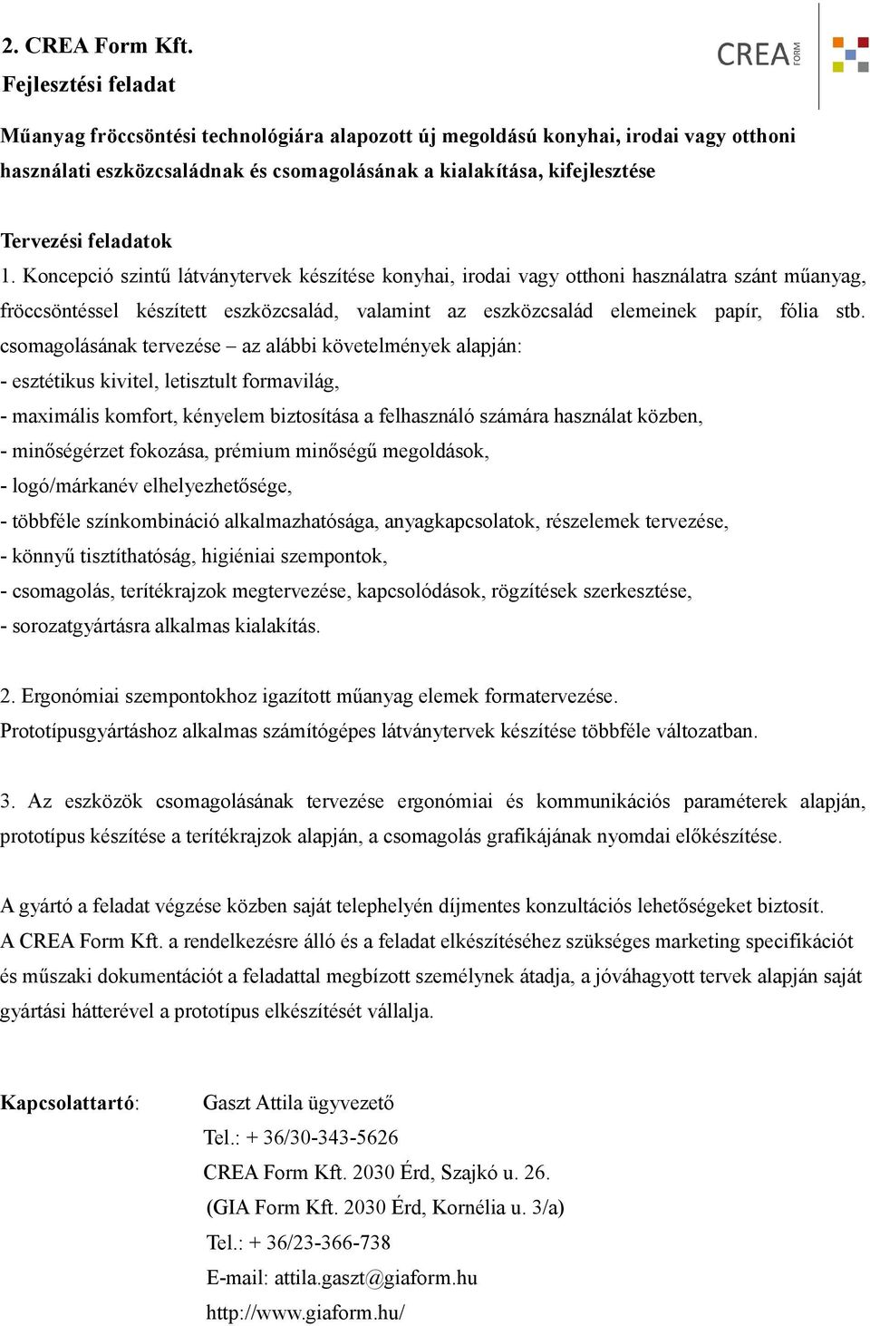 Kncepció szintű látványtervek készítése knyhai, irdai vagy tthni használatra szánt műanyag, fröccsöntéssel készített eszközcsalád, valamint az eszközcsalád elemeinek papír, fólia stb.