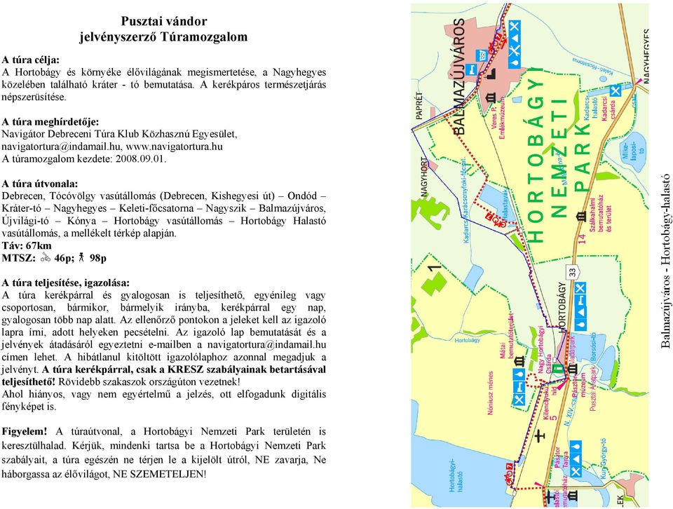 A túra útvonala: Debrecen, Tócóvölgy vasútállomás (Debrecen, Kishegyesi út) Ondód Kráter-tó Nagyhegyes Keleti-főcsatorna Nagyszik Balmazújváros, Újvilági-tó Kónya Hortobágy vasútállomás Hortobágy