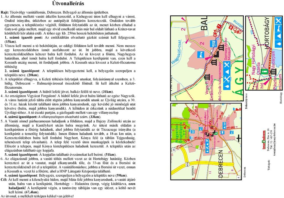 Ondódon tovább egyenesen, a településrész végétől, földúton folytatódik az út, menet közben elhalad a Gatya-tó gátja mellett, majd egy rövid emelkedő után már bal oldalt látható a Kráter-tavat