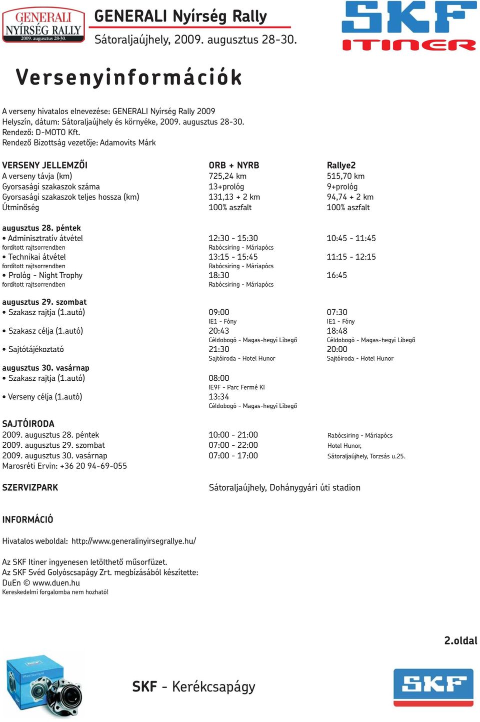 hossza (km) 131,13 + 2km 94,74 + 2km Útminõség 100% aszfalt 100% aszfalt augusztus 28.