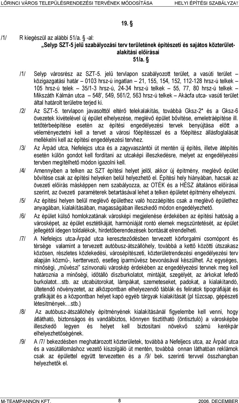 hrsz-ú telkek Mikszáth Kálmán utca 548, 549, 561/2, 563 hrsz-ú telkek Akácfa utca- vasúti terület által határolt területre terjed ki. /2/ Az SZT-5.