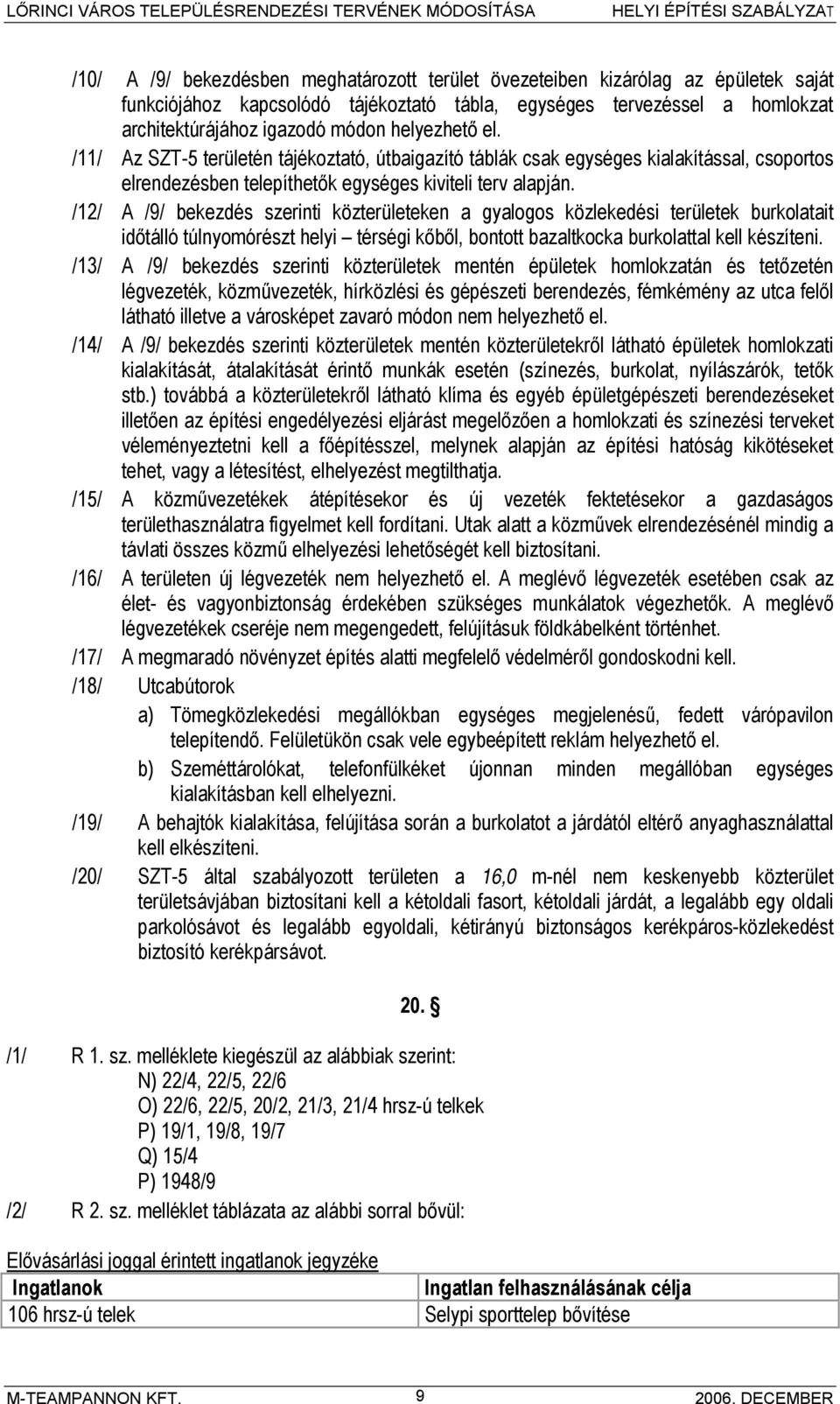 /12/ A /9/ bekezdés szerinti közterületeken a gyalogos közlekedési területek burkolatait időtálló túlnyomórészt helyi térségi kőből, bontott bazaltkocka burkolattal kell készíteni.