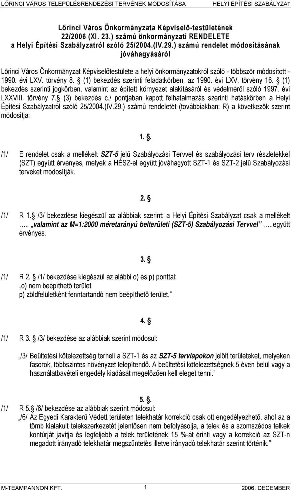 (1) bekezdés szerinti feladatkörben, az 1990. évi LXV. törvény 16. (1) bekezdés szerinti jogkörben, valamint az épített környezet alakításáról és védelméről szóló 1997. évi LXXVIII. törvény 7.