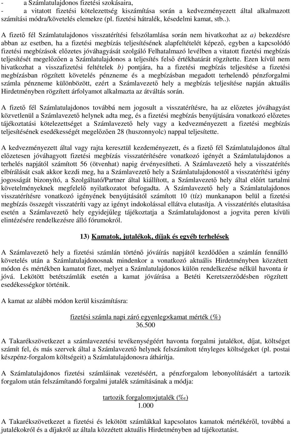 A fizetı fél Számlatulajdonos visszatérítési felszólamlása során nem hivatkozhat az a) bekezdésre abban az esetben, ha a fizetési megbízás teljesítésének alapfeltételét képezı, egyben a kapcsolódó