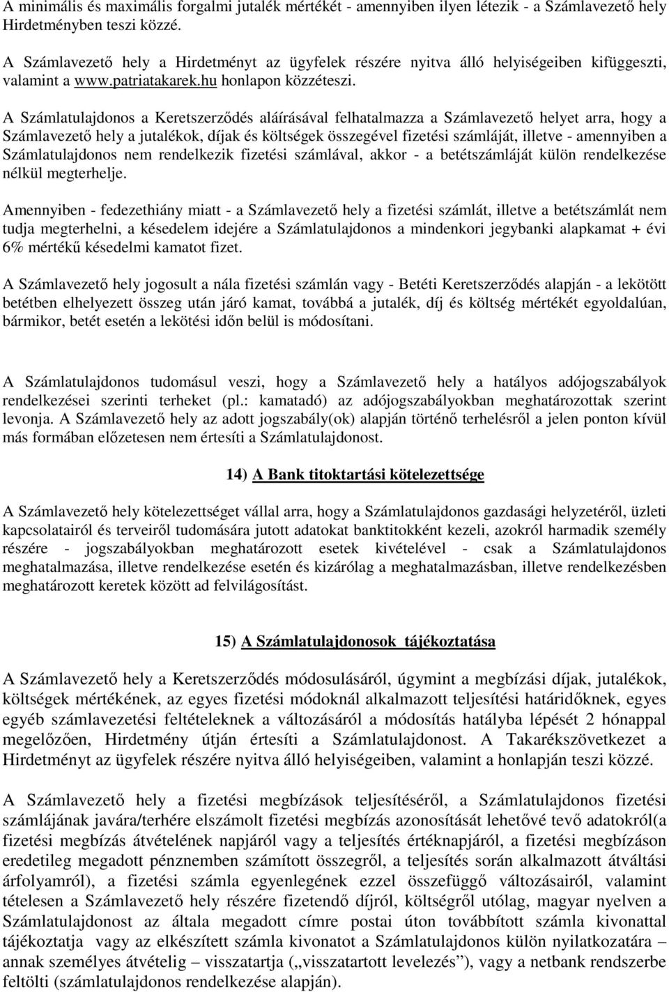 A Számlatulajdonos a Keretszerzıdés aláírásával felhatalmazza a Számlavezetı helyet arra, hogy a Számlavezetı hely a jutalékok, díjak és költségek összegével fizetési számláját, illetve - amennyiben