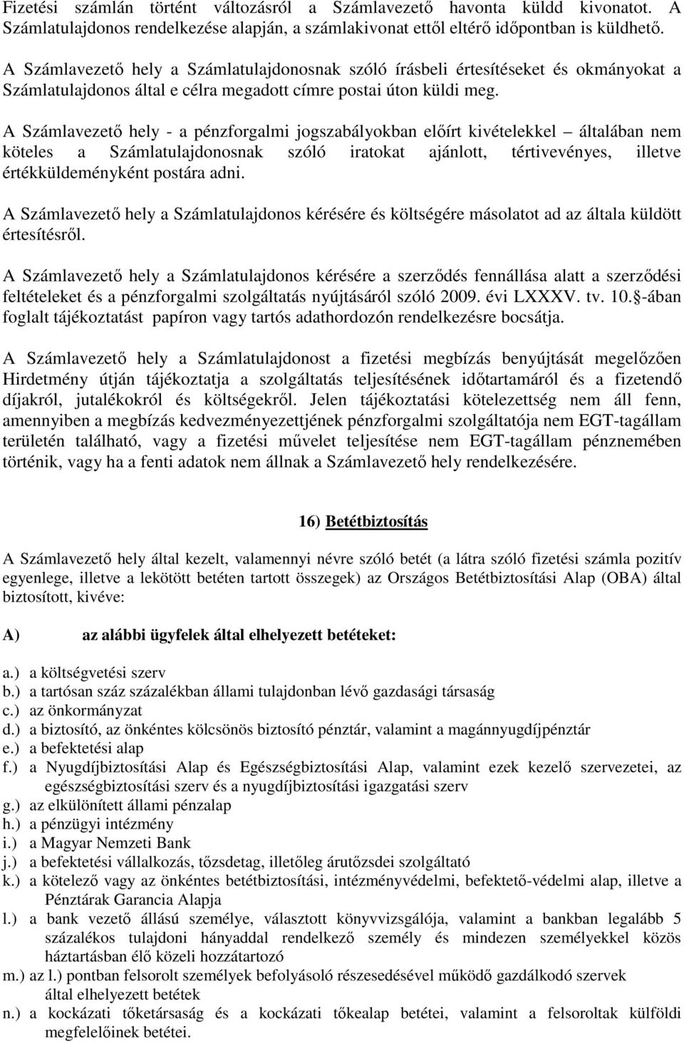 A Számlavezetı hely - a pénzforgalmi jogszabályokban elıírt kivételekkel általában nem köteles a Számlatulajdonosnak szóló iratokat ajánlott, tértivevényes, illetve értékküldeményként postára adni.