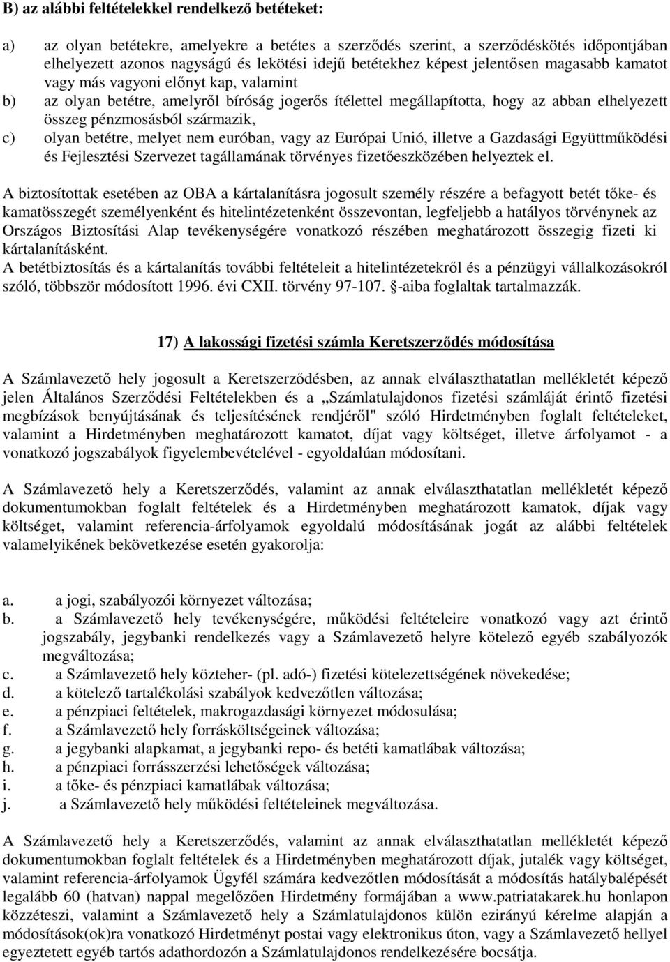 származik, c) olyan betétre, melyet nem euróban, vagy az Európai Unió, illetve a Gazdasági Együttmőködési és Fejlesztési Szervezet tagállamának törvényes fizetıeszközében helyeztek el.