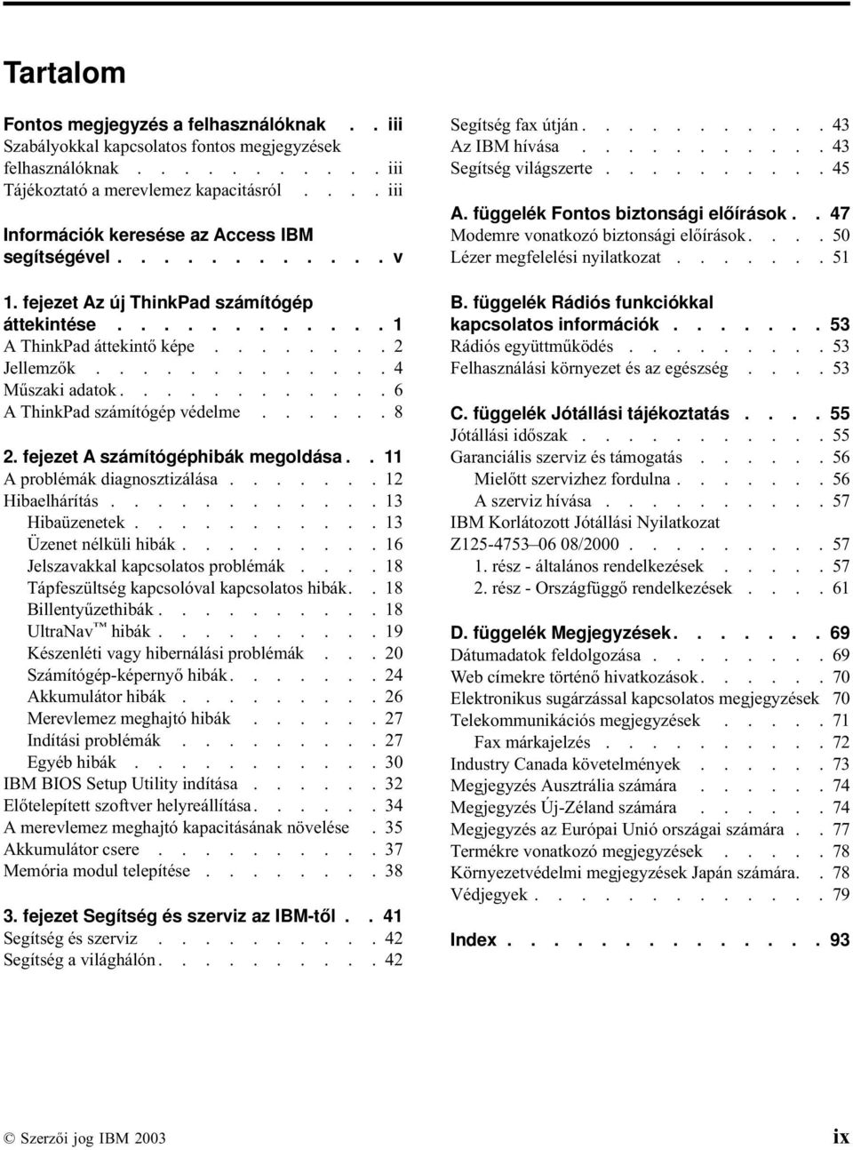 ........... 6 A ThinkPad számítógép védelme...... 8 2. fejezet A számítógéphibák megoldása.. 11 A problémák diagnosztizálása....... 12 Hibaelhárítás............ 13 Hibaüzenetek.