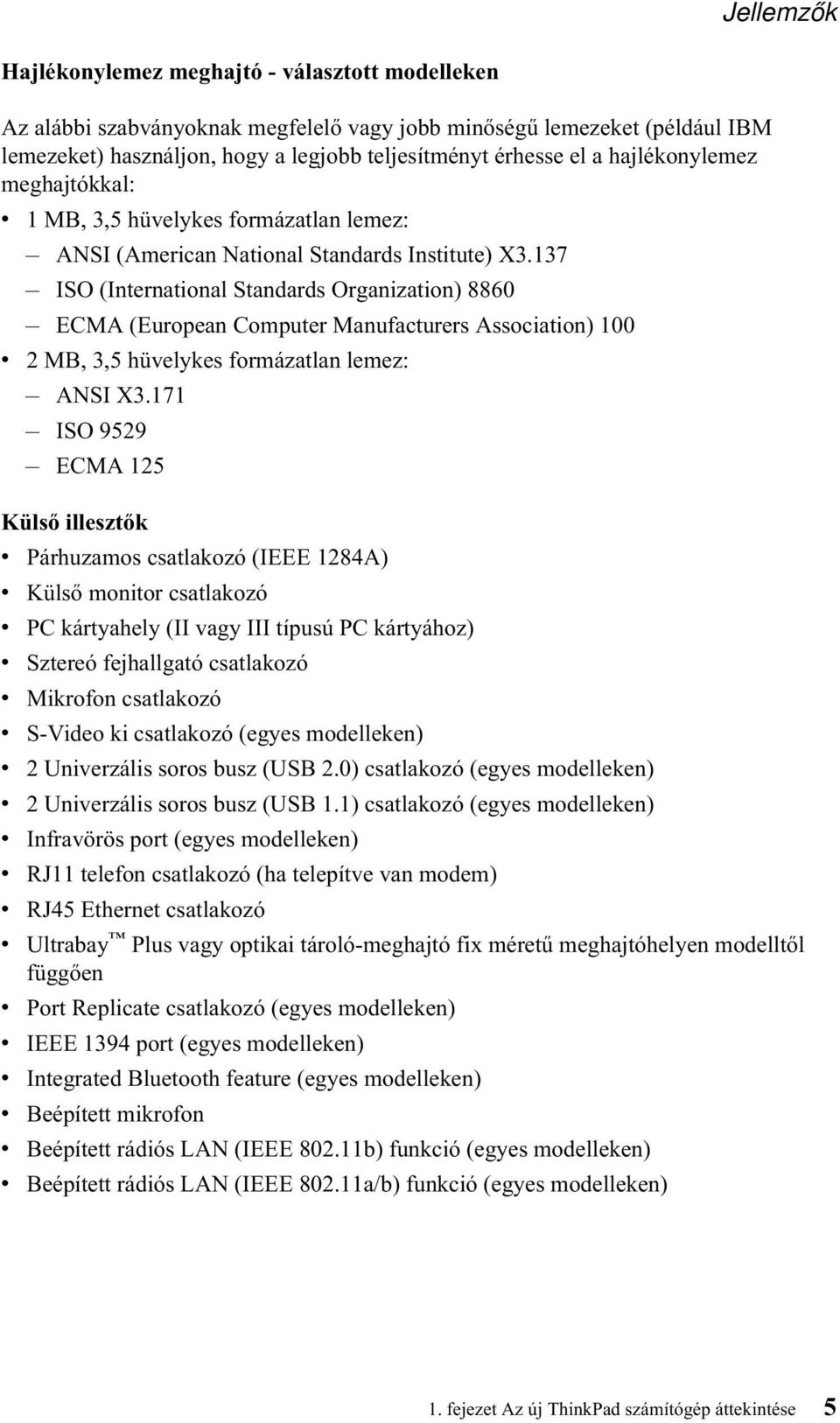 137 ISO (International Standards Organization) 8860 ECMA (European Computer Manufacturers Association) 100 v 2 MB, 3,5 hüvelykes formázatlan lemez: ANSI X3.