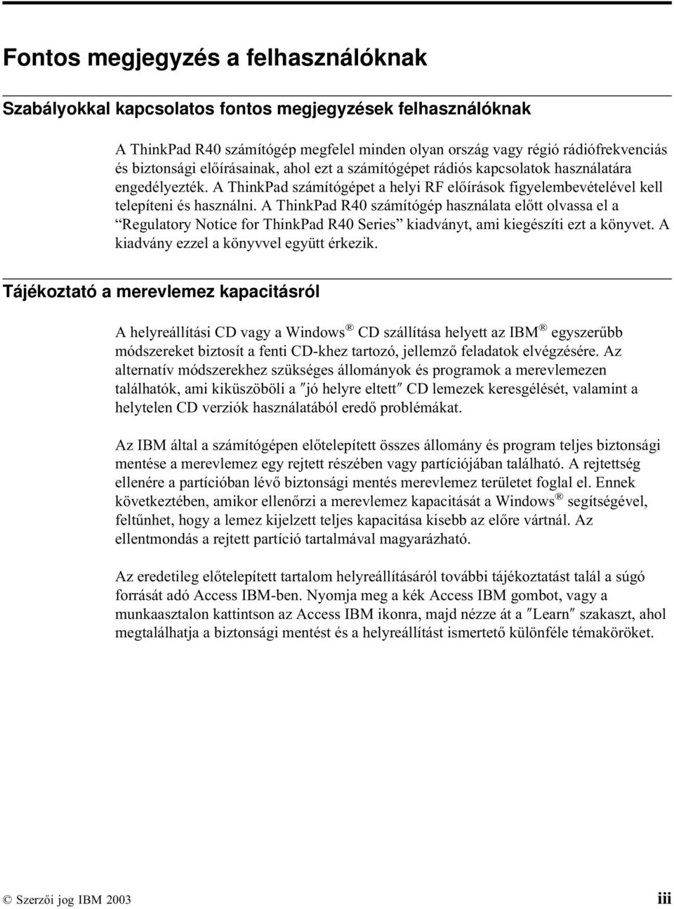 A ThinkPad R40 számítógép használata előtt olvassa el a Regulatory Notice for ThinkPad R40 Series kiadványt, ami kiegészíti ezt a könyvet. A kiadvány ezzel a könyvvel együtt érkezik.