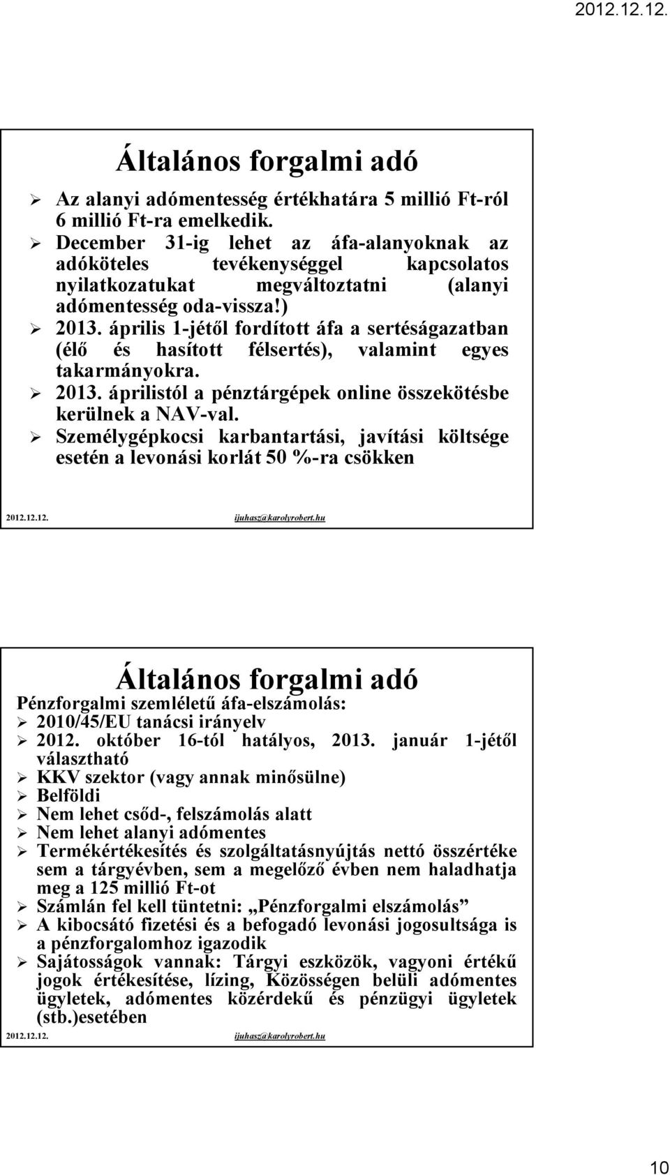 április 1-jétől fordított áfa a sertéságazatban (élő és hasított félsertés), valamint egyes takarmányokra. 2013. áprilistól a pénztárgépek online összekötésbe kerülnek a NAV-val.