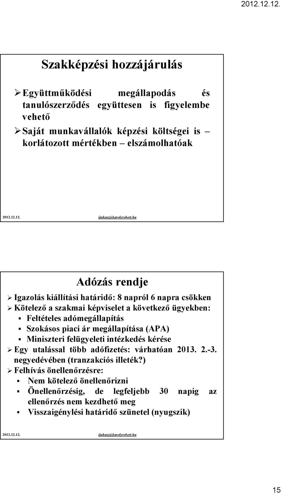 Szokásos piaci ár megállapítása (APA) Miniszteri felügyeleti intézkedés kérése Egy utalással több adófizetés: várhatóan 2013. 2.-3. negyedévében (tranzakciós illeték?