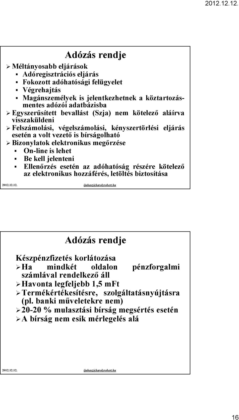 Be kell jelenteni Ellenőrzés esetén az adóhatóság részére kötelező az elektronikus hozzáférés, letöltés biztosítása Adózás rendje Készpénzfizetés korlátozása Ha mindkét oldalon pénzforgalmi