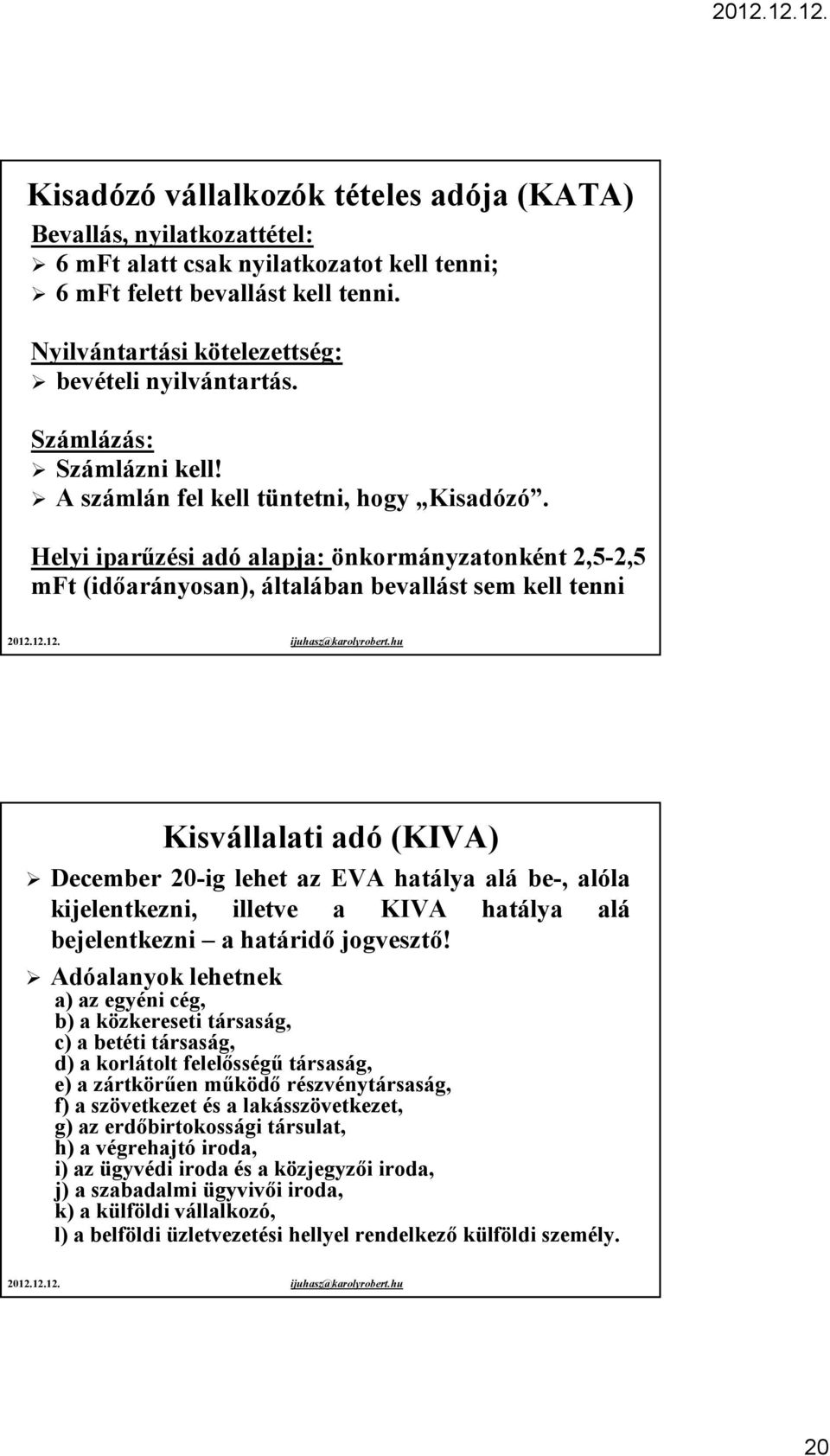 Helyi iparűzési adó alapja: önkormányzatonként 2,5-2,5 mft (időarányosan), általában bevallást sem kell tenni Kisvállalati adó (KIVA) December 20-ig lehet az EVA hatálya alá be-, alóla kijelentkezni,