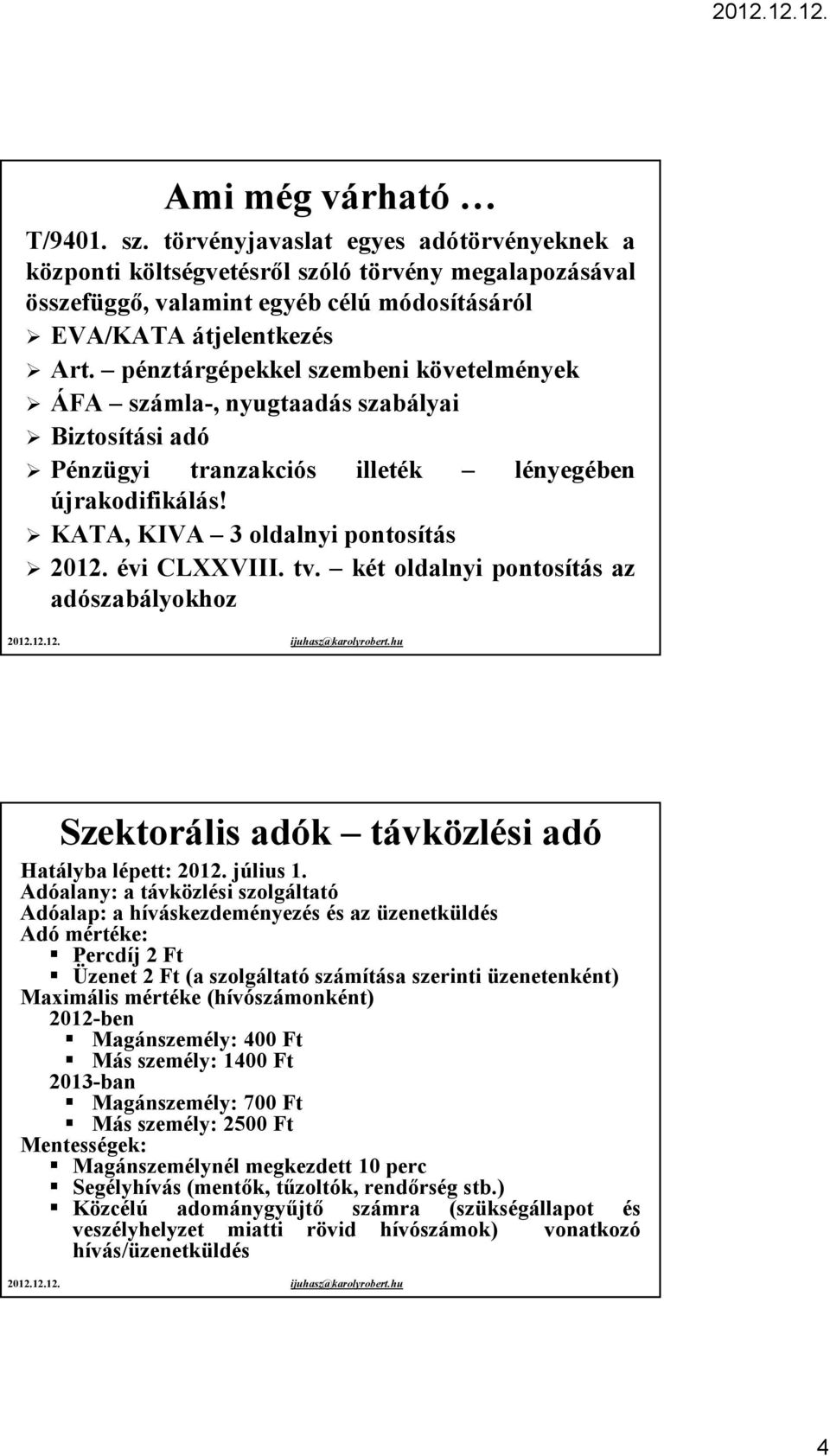 tv. két oldalnyi pontosítás az adószabályokhoz Szektorális adók távközlési adó Hatályba lépett: 2012. július 1.