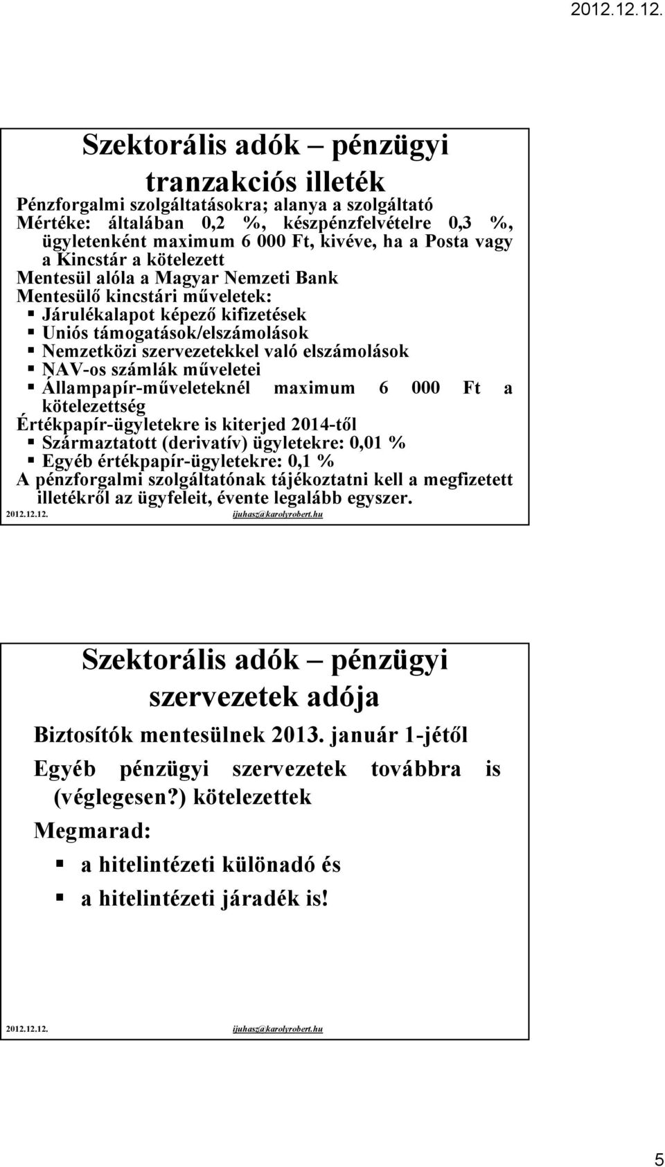 elszámolások NAV-os számlák műveletei Állampapír-műveleteknél maximum 6 000 Ft a kötelezettség Értékpapír-ügyletekre is kiterjed 2014-től Származtatott (derivatív) ügyletekre: 0,01 % Egyéb