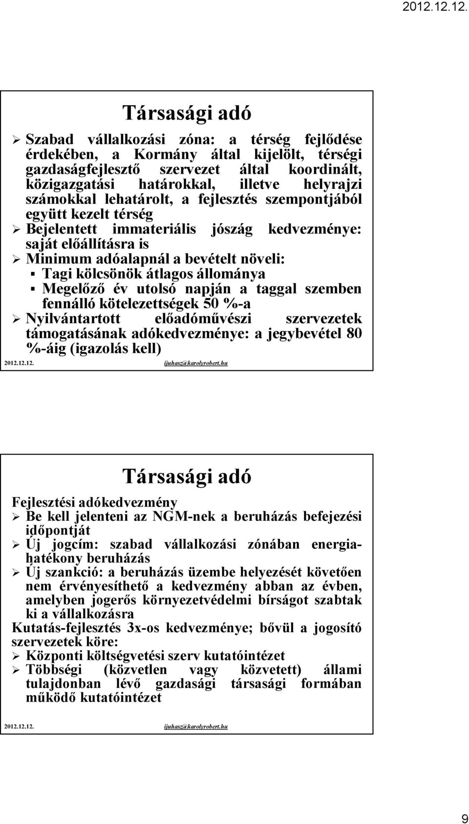 állománya Megelőző év utolsó napján a taggal szemben fennálló kötelezettségek 50 %-a Nyilvántartott előadóművészi szervezetek támogatásának adókedvezménye: a jegybevétel 80 %-áig (igazolás kell)