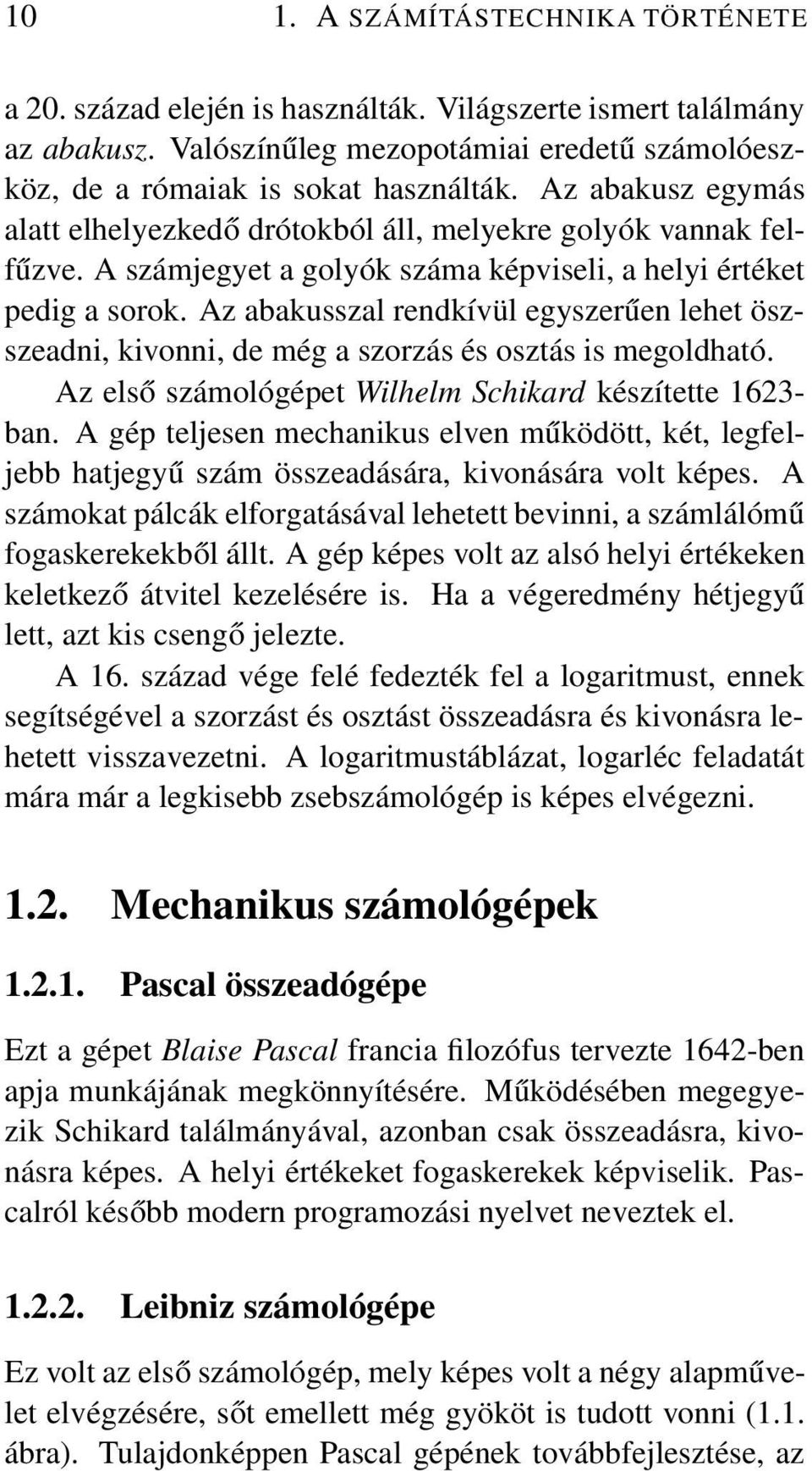 Az abakusszal rendkívül egyszerűen lehet öszszeadni, kivonni, de még a szorzás és osztás is megoldható. Az első számológépet Wilhelm Schikard készítette 1623- ban.