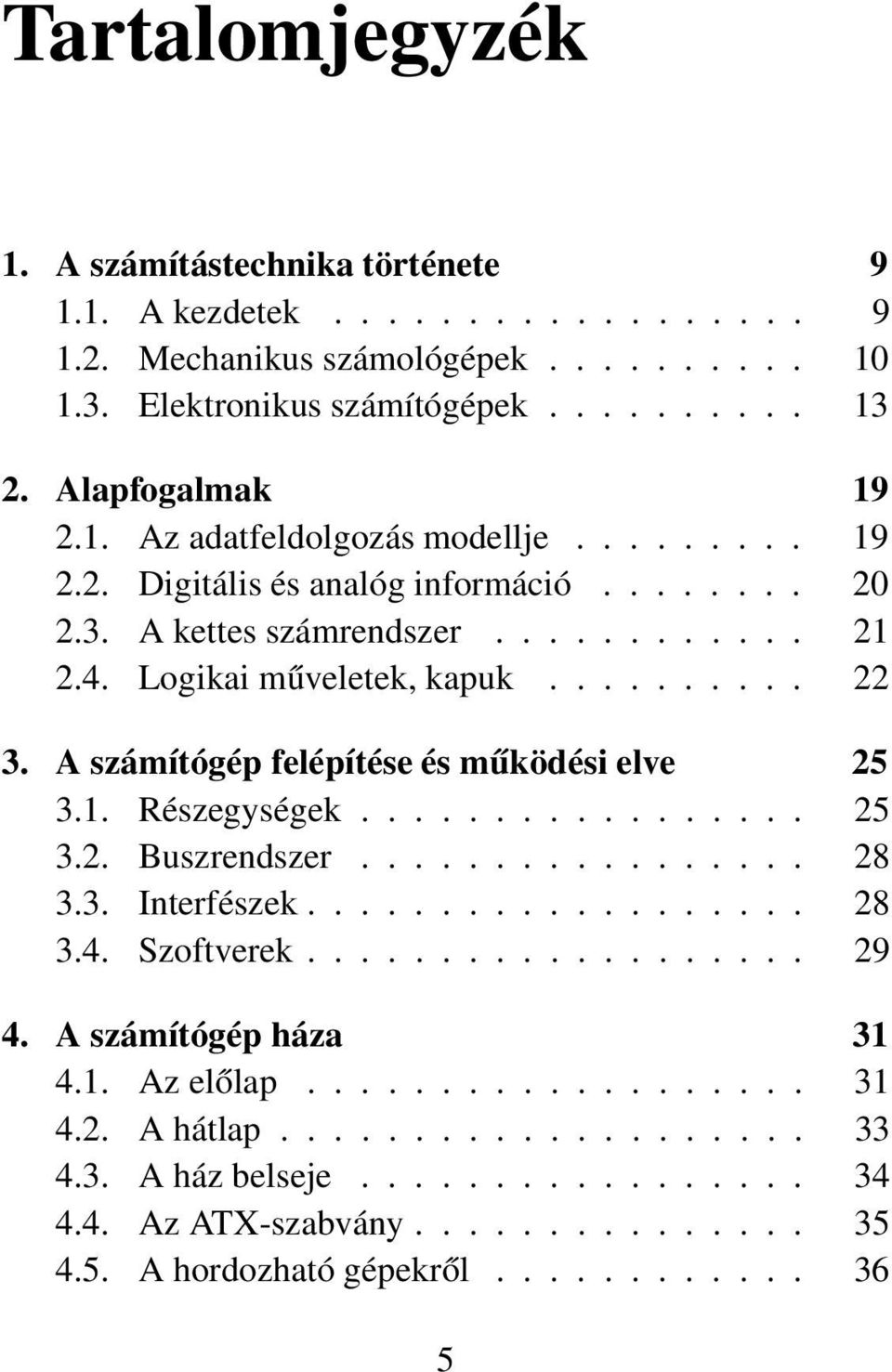 ................ 25 3.2. Buszrendszer................. 28 3.3. Interfészek................... 28 3.4. Szoftverek................... 29 4. A számítógép háza 31 4.1. Az előlap................... 31 4.2. A hátlap.