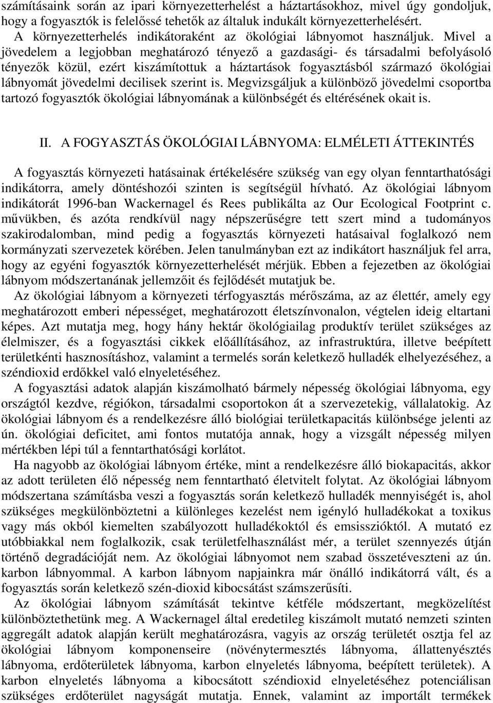 Mivel a jövedelem a legjobban meghatározó tényező a gazdasági- és társadalmi befolyásoló tényezők közül, ezért kiszámítottuk a háztartások fogyasztásból származó ökológiai lábnyomát jövedelmi