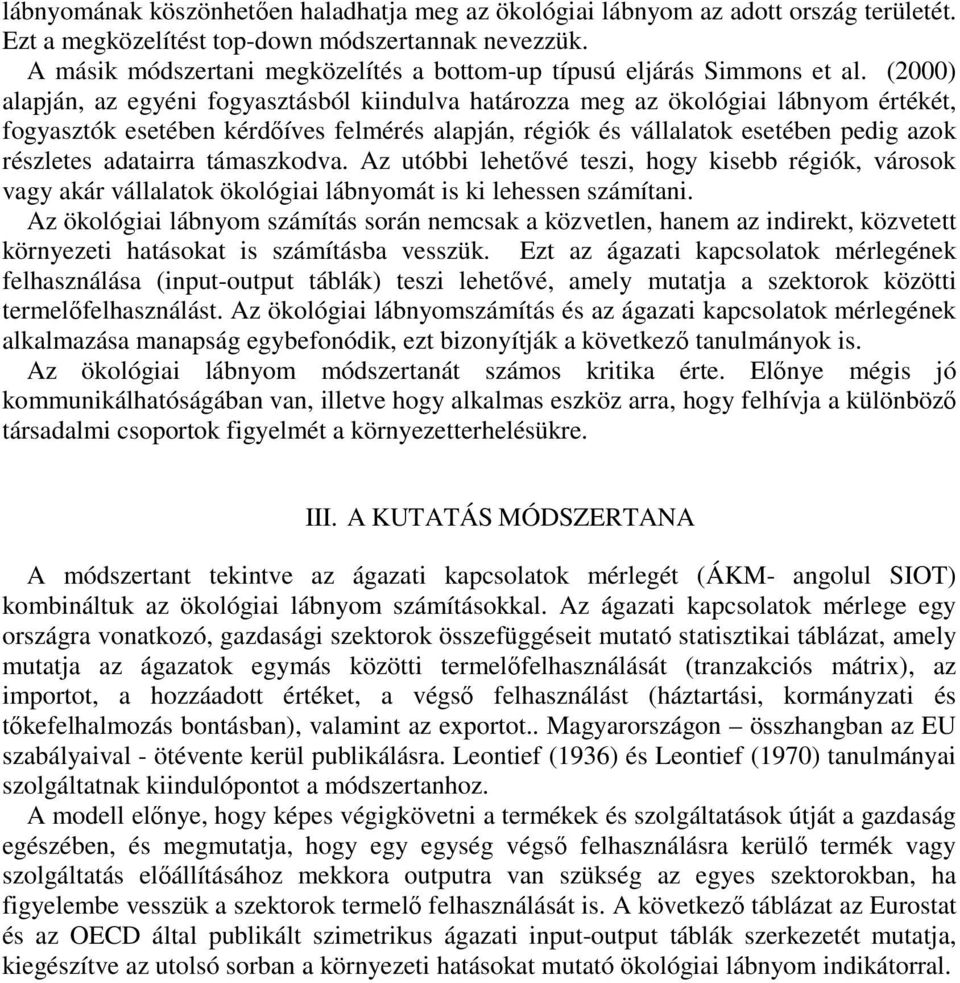 (2000) alapján, az egyéni fogyasztásból kiindulva határozza meg az ökológiai lábnyom értékét, fogyasztók esetében kérdőíves felmérés alapján, régiók és vállalatok esetében pedig azok részletes