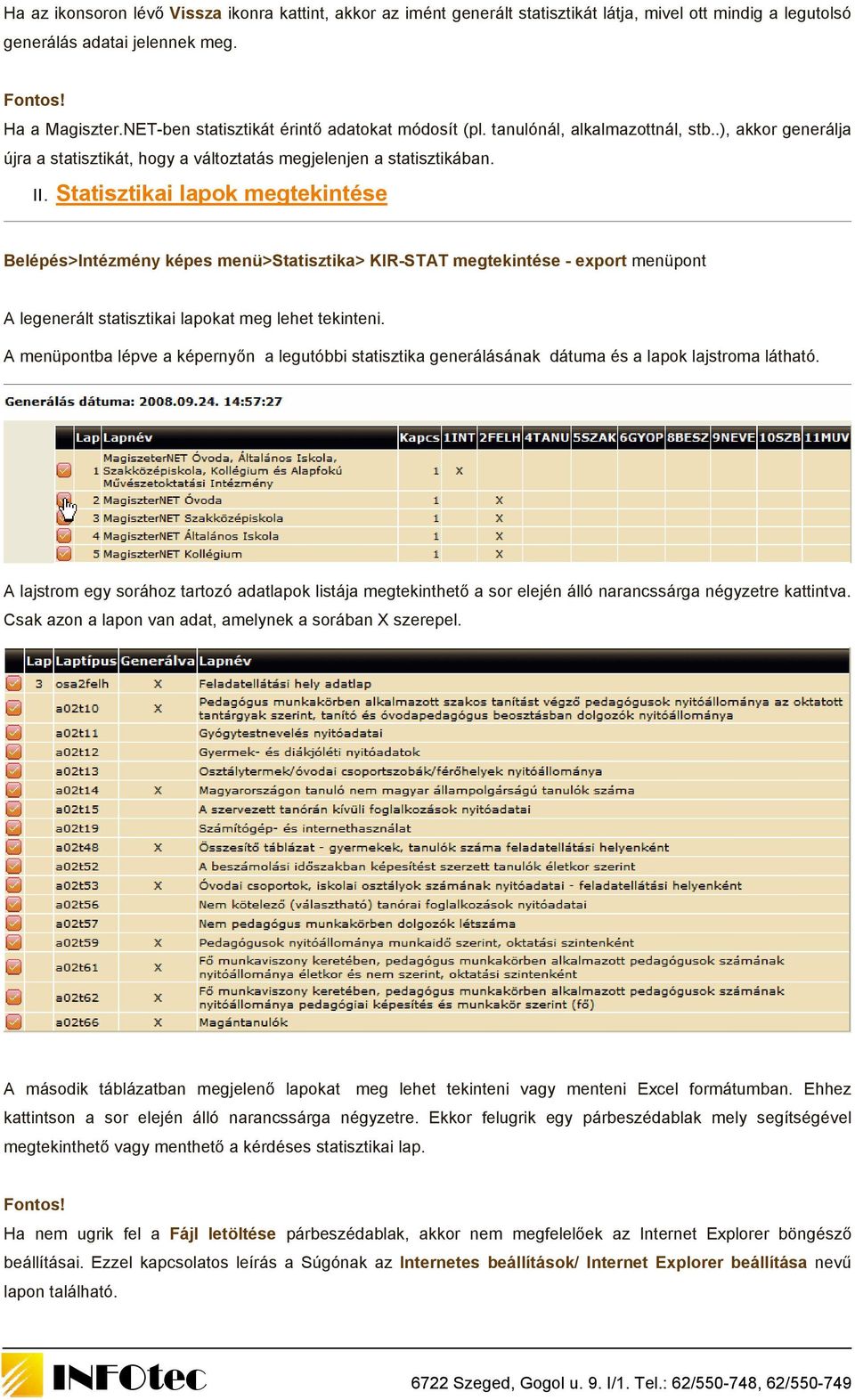 Statisztikai lapok megtekintése A legenerált statisztikai lapokat meg lehet tekinteni. A menüpontba lépve a képernyőn a legutóbbi statisztika generálásának dátuma és a lapok lajstroma látható.