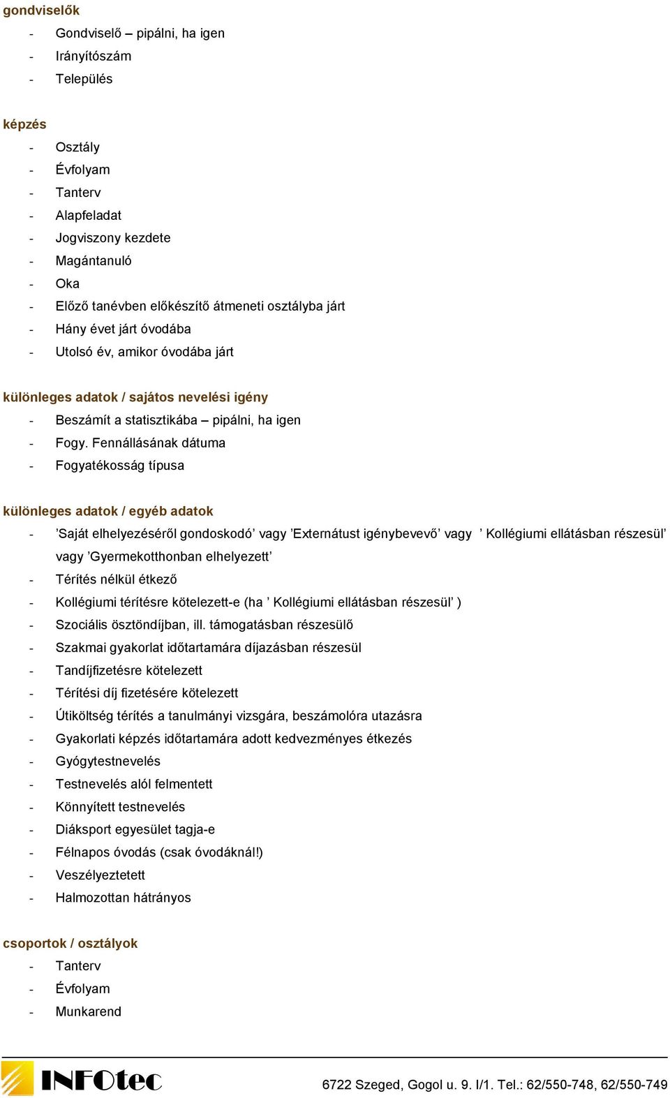 Fennállásának dátuma - Fogyatékosság típusa különleges adatok / egyéb adatok - Saját elhelyezéséről gondoskodó vagy Externátust igénybevevő vagy Kollégiumi ellátásban részesül vagy Gyermekotthonban