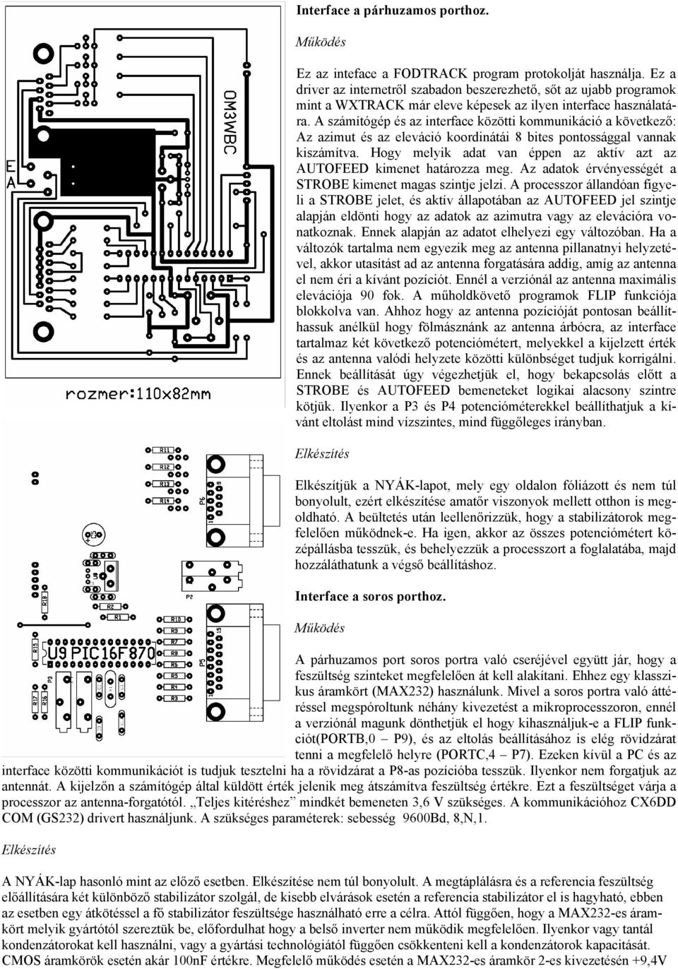 A számítógép és az interface közötti kommunikáció a következő: Az azimut és az eleváció koordinátái 8 bites pontossággal vannak kiszámítva.