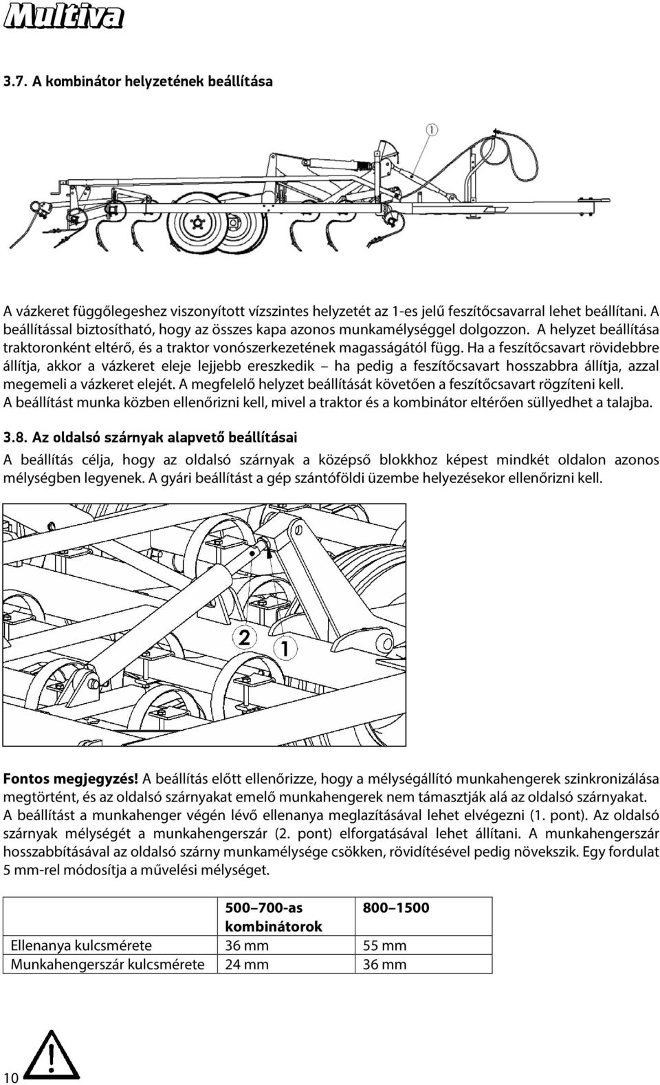 Ha a feszítőcsavart rövidebbre állítja, akkor a vázkeret eleje lejjebb ereszkedik ha pedig a feszítőcsavart hosszabbra állítja, azzal megemeli a vázkeret elejét.