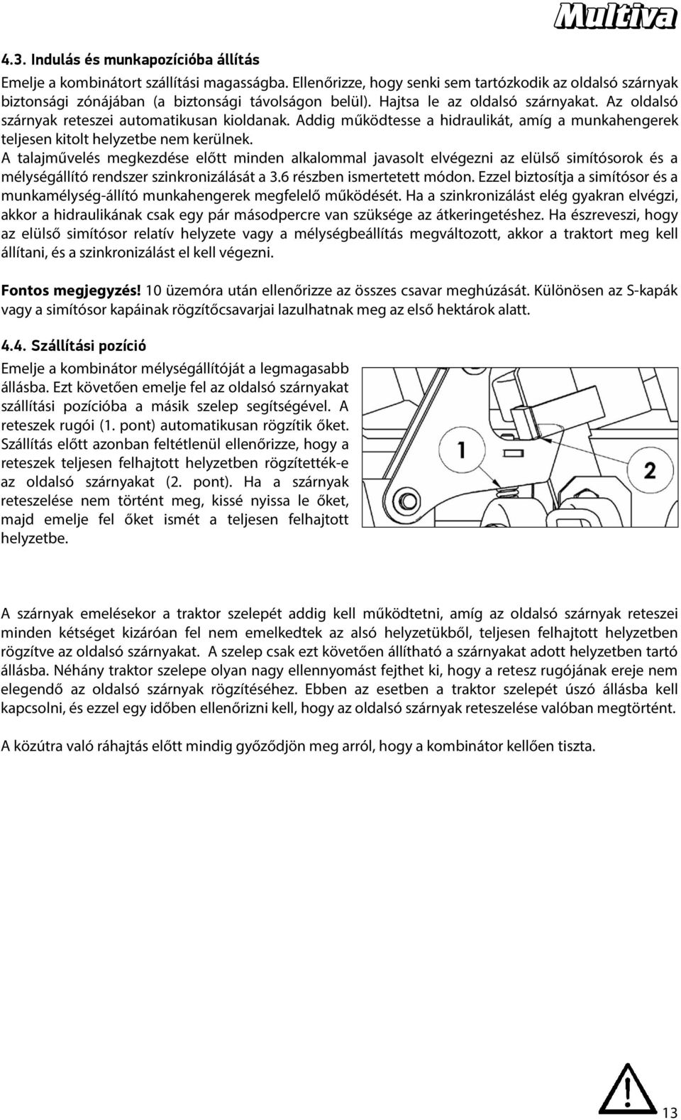 A talajművelés megkezdése előtt minden alkalommal javasolt elvégezni az elülső simítósorok és a mélységállító rendszer szinkronizálását a 3.6 részben ismertetett módon.