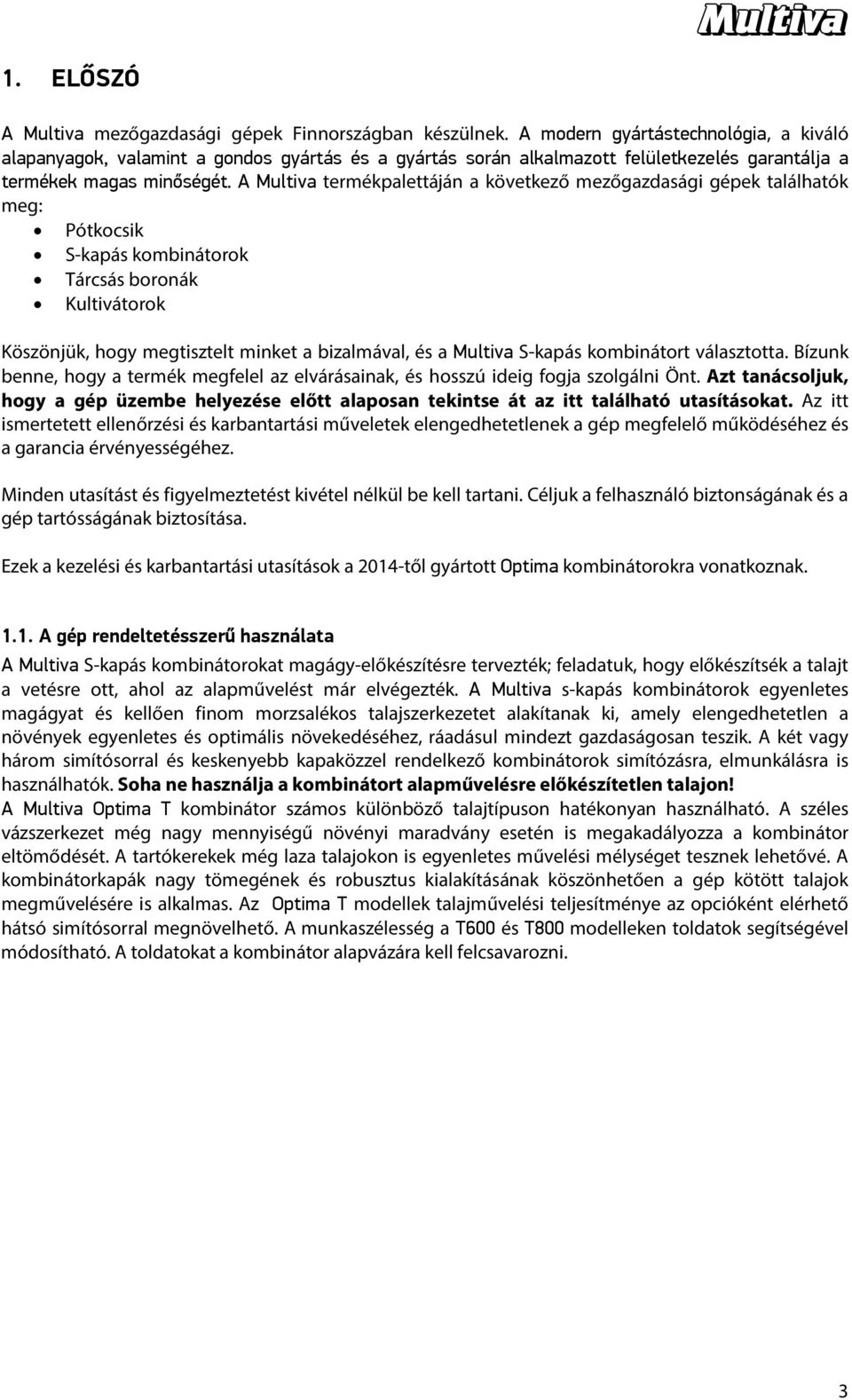 A Multiva termékpalettáján a következő mezőgazdasági gépek találhatók meg: Pótkocsik S-kapás kombinátorok Tárcsás boronák Kultivátorok Köszönjük, hogy megtisztelt minket a bizalmával, és a Multiva