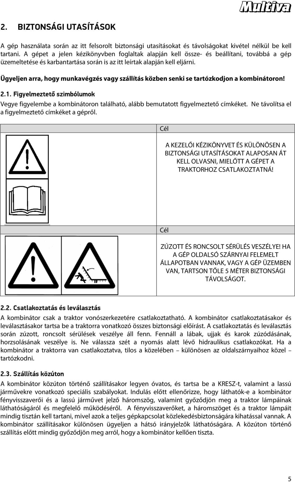 Ügyeljen arra, hogy munkavégzés vagy szállítás közben senki se tartózkodjon a kombinátoron! 2.1.