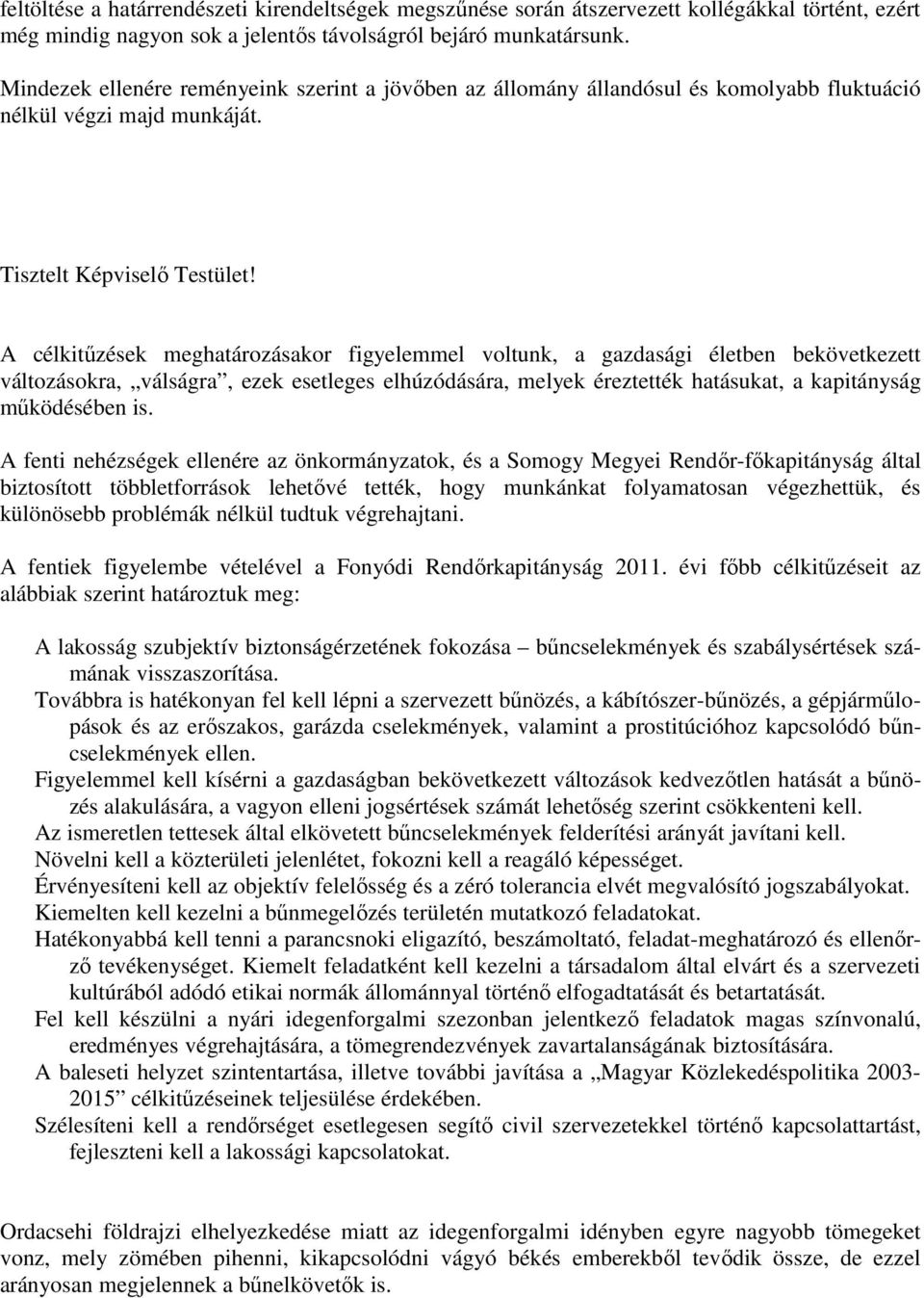 A célkitűzések meghatározásakor figyelemmel voltunk, a gazdasági életben bekövetkezett változásokra, válságra, ezek esetleges elhúzódására, melyek éreztették hatásukat, a kapitányság működésében is.