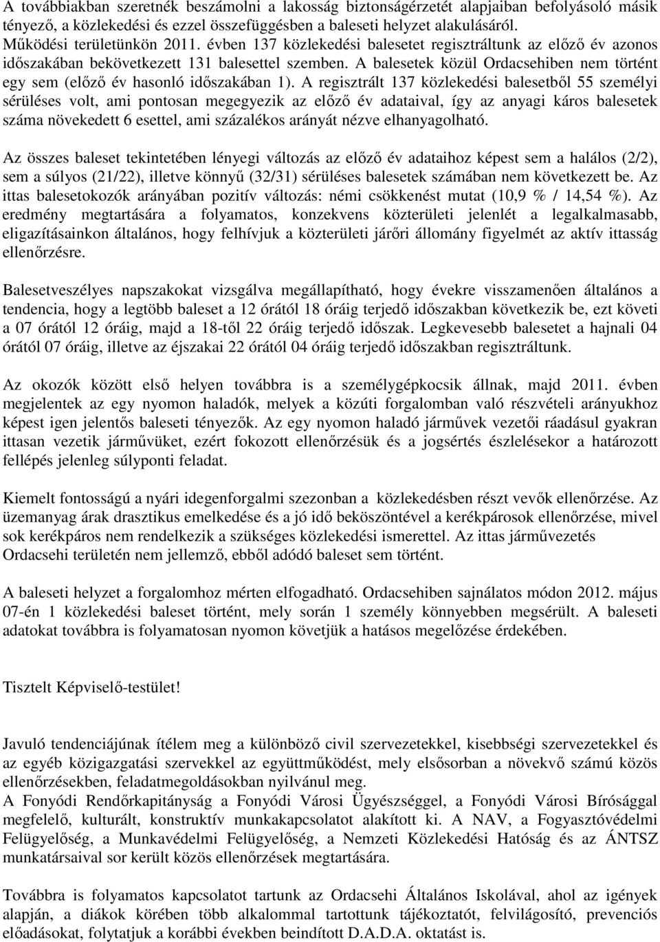 A regisztrált 137 közlekedési balesetből 55 személyi sérüléses volt, ami pontosan megegyezik az előző év adataival, így az anyagi káros balesetek száma növekedett 6 esettel, ami százalékos arányát