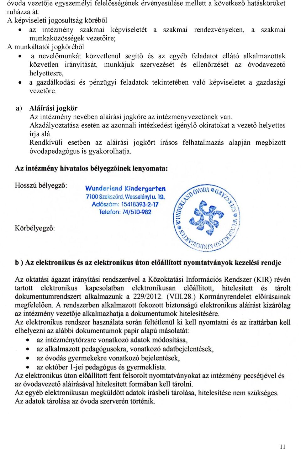 óvodavezető helyettesre, a gazdálkodási és pénzügyi feladatok tekintetében való képviseletet a gazdasági vezetőre. a) Aláírási jogkör Az intézmény nevében aláírási jogköre az intézményvezetőnek van.