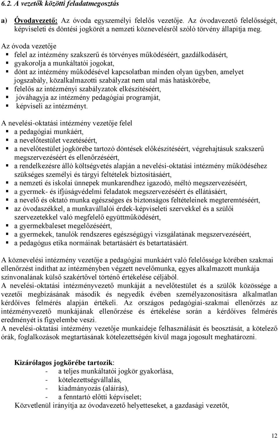 Az óvoda vezetője felel az intézmény szakszerű és törvényes működéséért, gazdálkodásért, gyakorolja a munkáltatói jogokat, dönt az intézmény működésével kapcsolatban minden olyan ügyben, amelyet