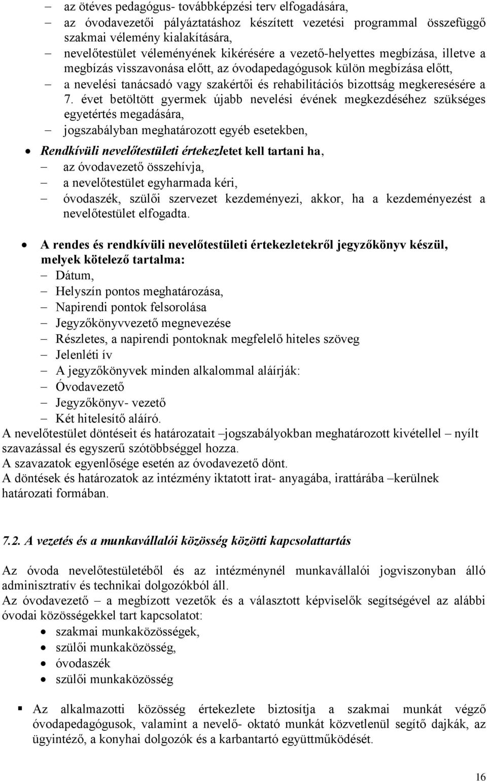 évet betöltött gyermek újabb nevelési évének megkezdéséhez szükséges egyetértés megadására, jogszabályban meghatározott egyéb esetekben, Rendkívüli nevelőtestületi értekezletet kell tartani ha, az