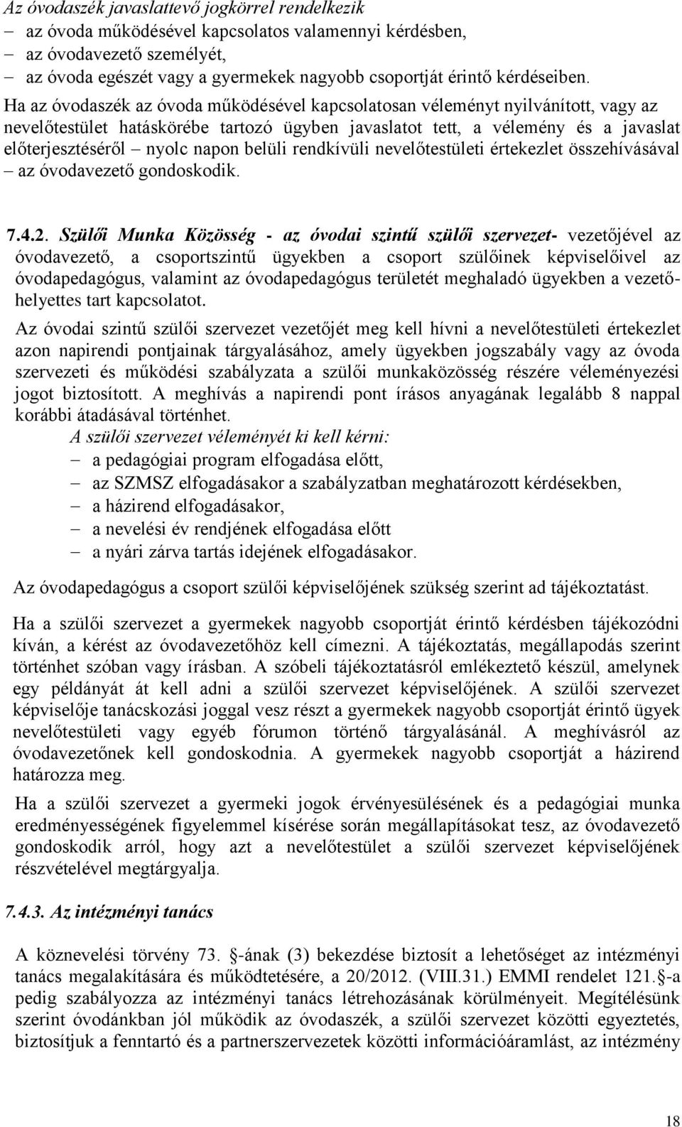 Ha az óvodaszék az óvoda működésével kapcsolatosan véleményt nyilvánított, vagy az nevelőtestület hatáskörébe tartozó ügyben javaslatot tett, a vélemény és a javaslat előterjesztéséről nyolc napon