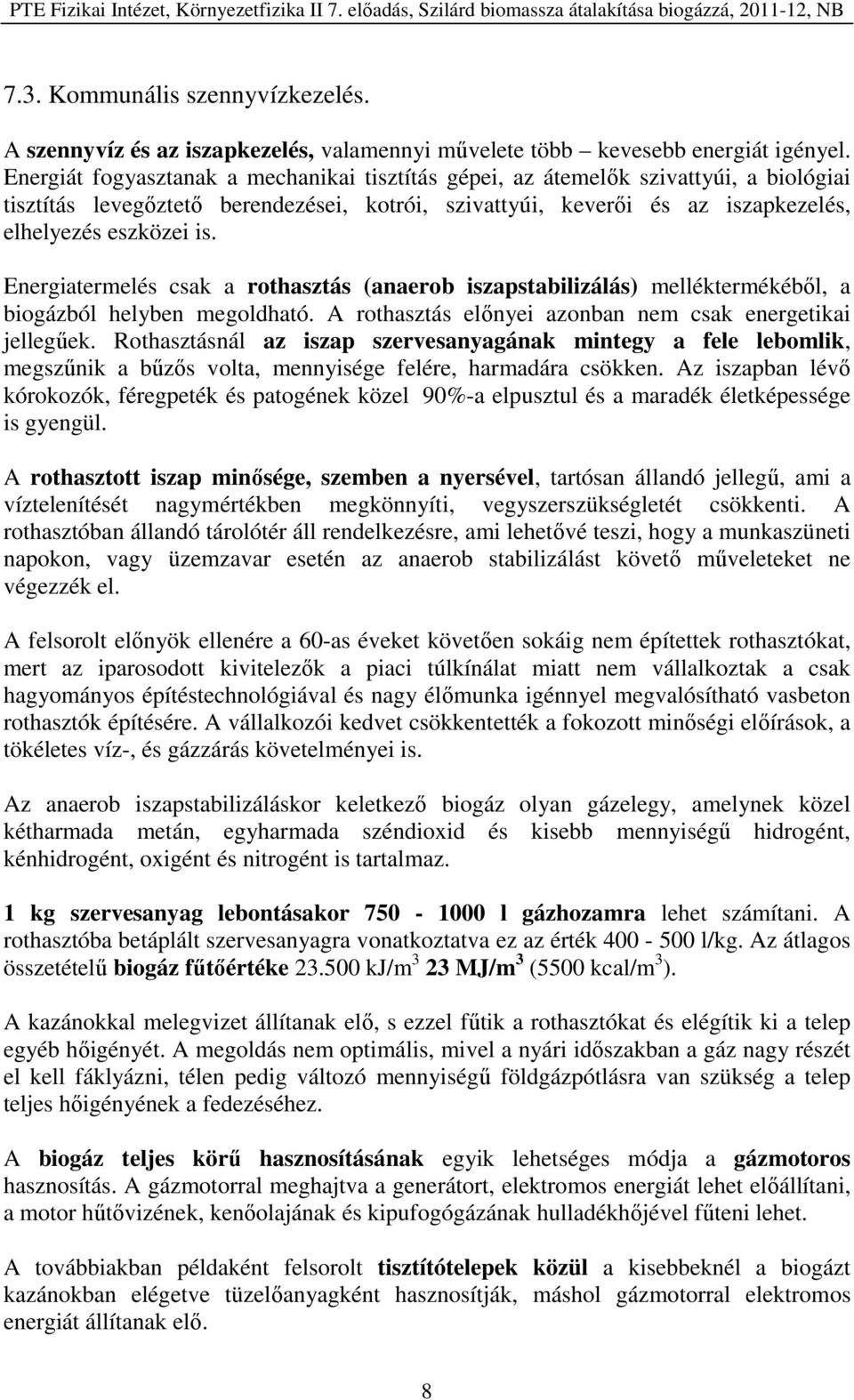 Energiatermelés csak a rothasztás (anaerob iszapstabilizálás) melléktermékéből, a biogázból helyben megoldható. A rothasztás előnyei azonban nem csak energetikai jellegűek.